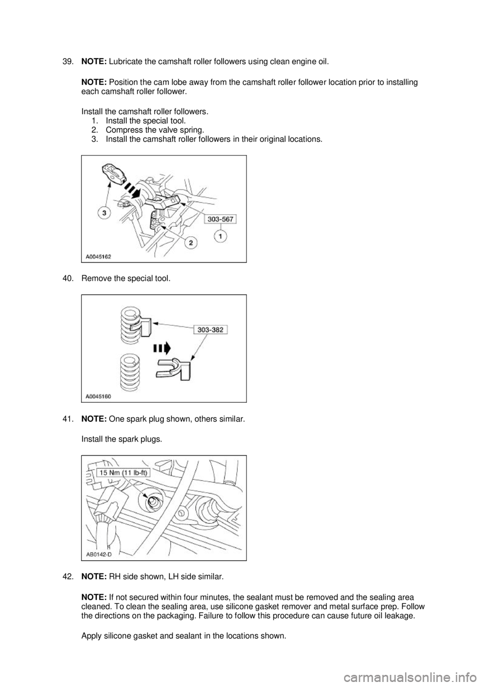 FORD MUSTANG 2003  Workshop Manual 39.
NOTE:  Lubricate the camshaft roller followers using clean engine oil. 
NOTE:  Position the cam lobe away from the camshaft roller follower location prior to installing 
each camshaft roller follo