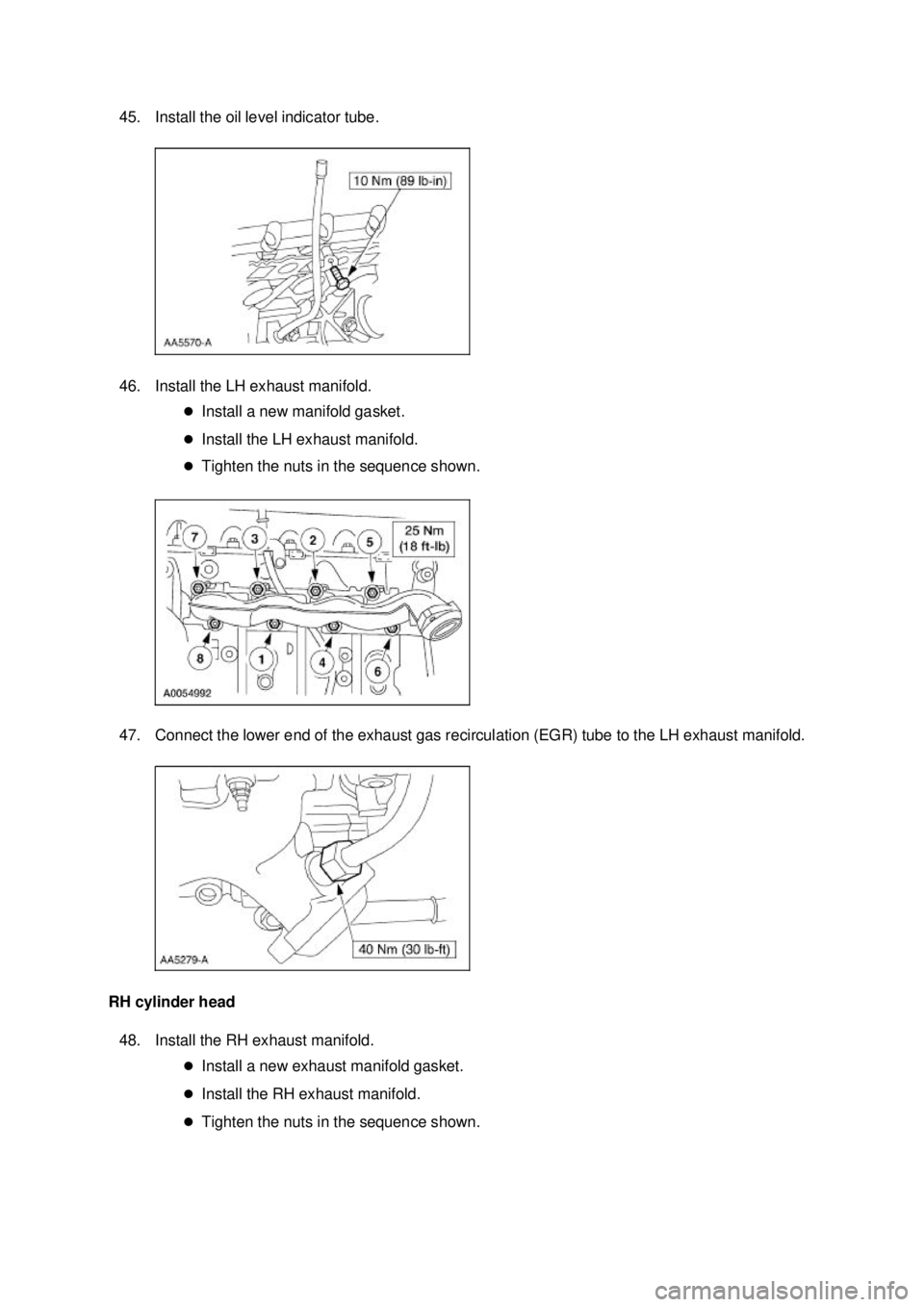 FORD MUSTANG 2003  Workshop Manual 45. Install the oil level indicator tube. 
46. Install the LH exhaust manifold. 
�zInstall a new manifold gasket. 
�z Install the LH exhaust manifold. 
�z Tighten the nuts in the sequence shown. 
47. 