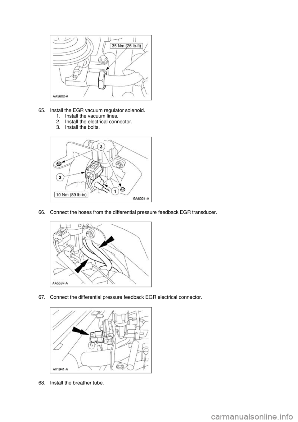 FORD MUSTANG 2003  Workshop Manual 65. Install the EGR vacuum regulator solenoid. 
1. Install the vacuum lines. 
2. Install the electrical connector. 
3. Install the bolts. 
66. Connect the hoses from the differential pressure feedback