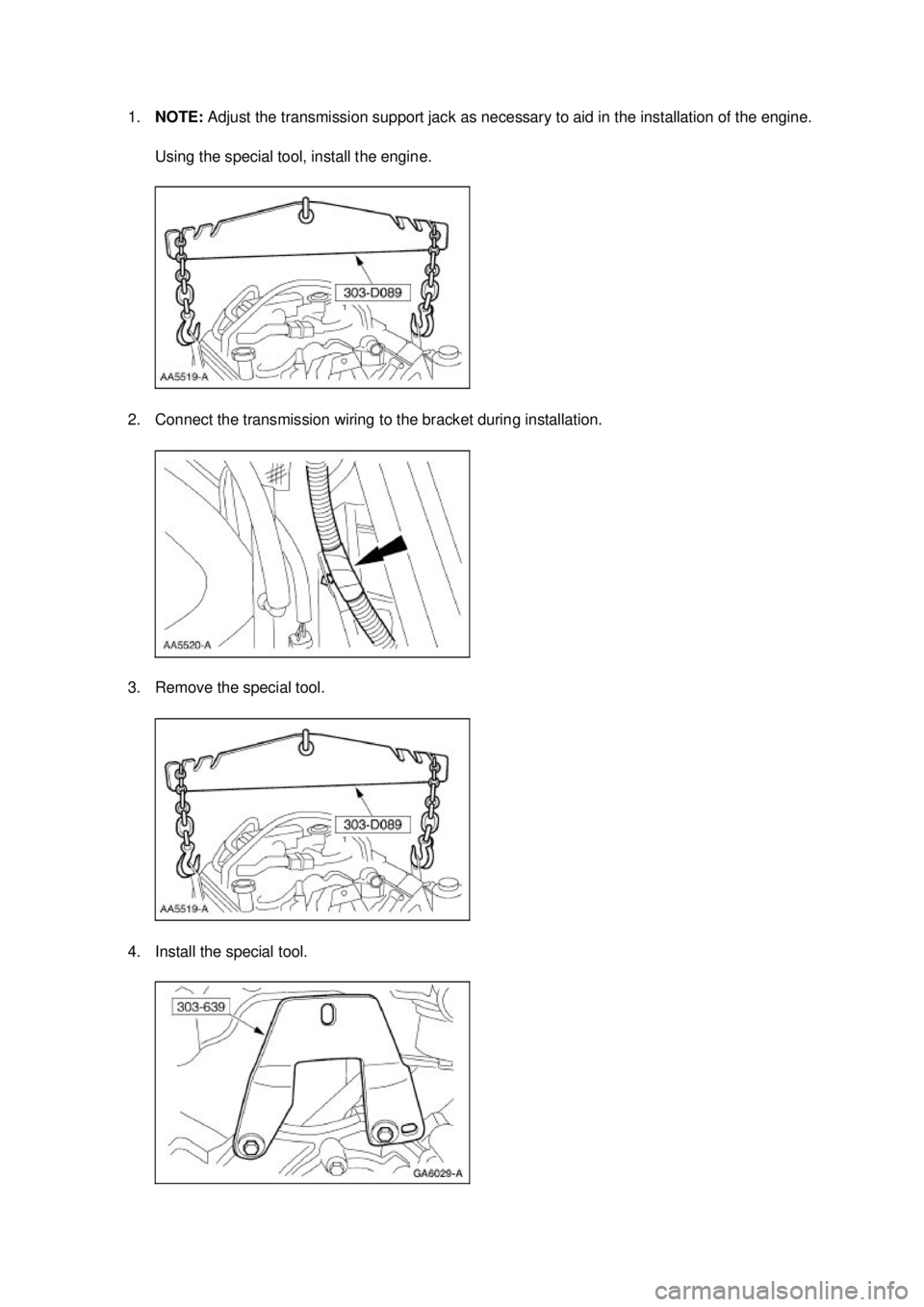 FORD MUSTANG 2003  Workshop Manual 1.
NOTE:  Adjust the transmission support jack as necessary to aid in the installation of the engine. 
Using the special tool, install the engine. 
2. Connect the transmission wiring to the bracket du