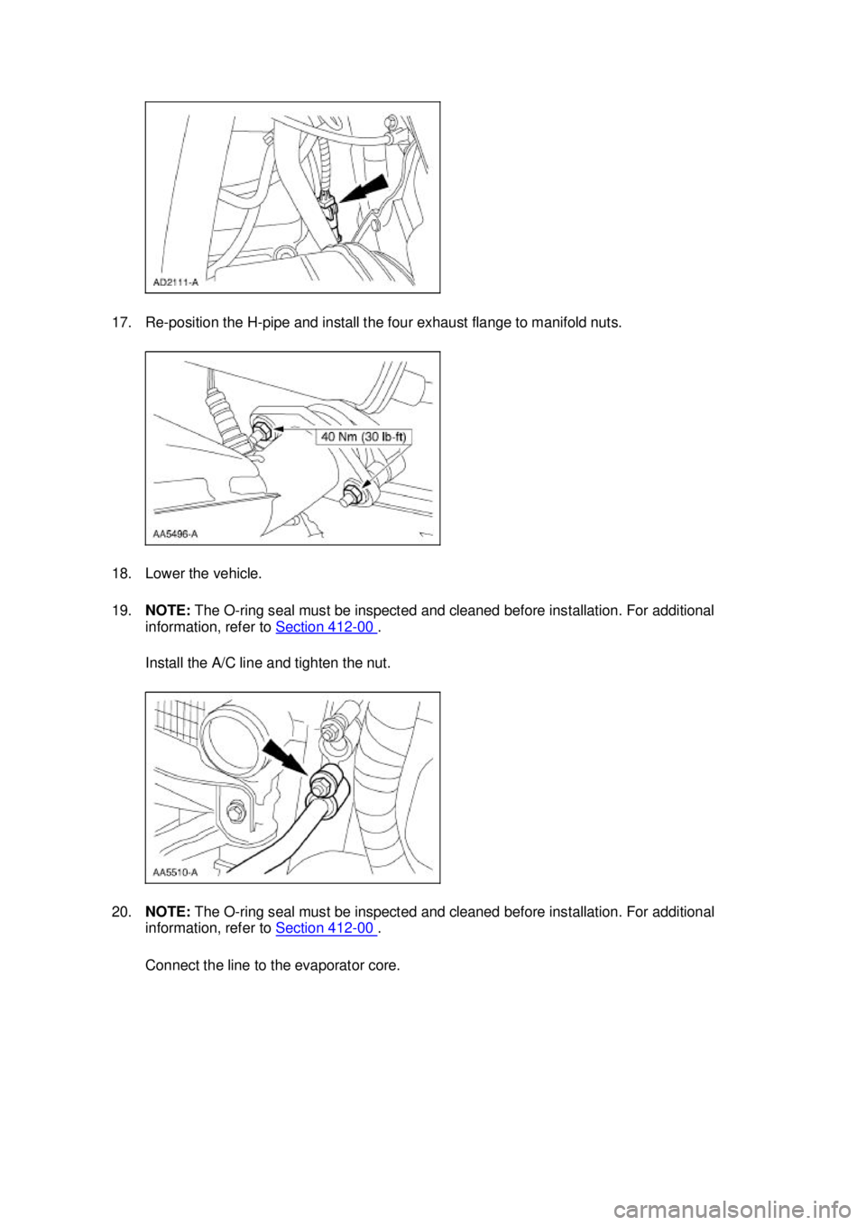 FORD MUSTANG 2003  Workshop Manual 17. Re-
position the H- pipe and install the four exhaust flange to manifold nuts. 
18. Lower the vehicle. 
19. NOTE:  The O-ring seal must be inspected and cleaned before installation. For additional