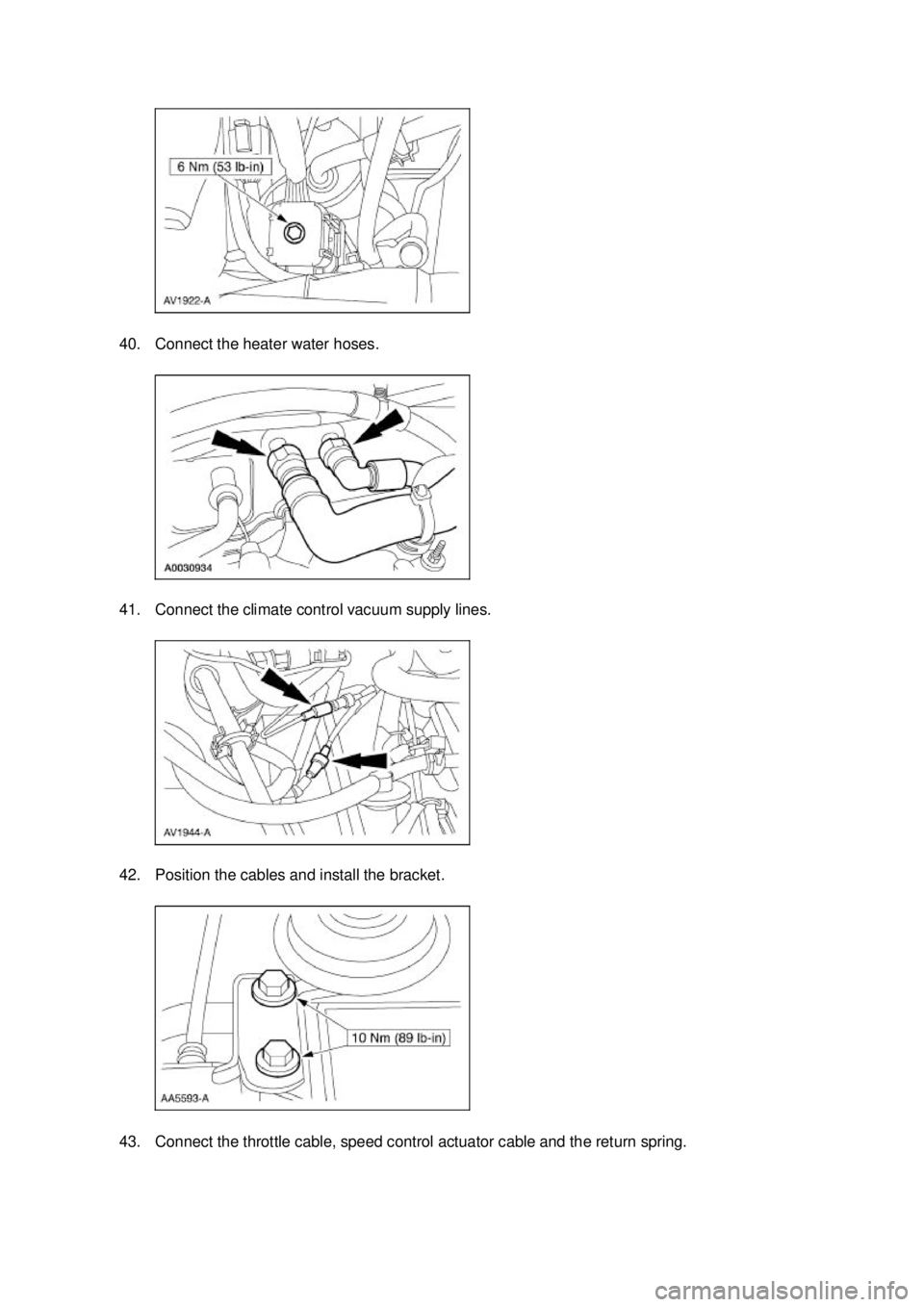 FORD MUSTANG 2003  Workshop Manual 40. Connect the heater water hoses. 
41. Connect the climate control vacuum supply lines. 
42. Position the cables and install the bracket. 
43. Connect the throttle cable, speed control actuator cabl