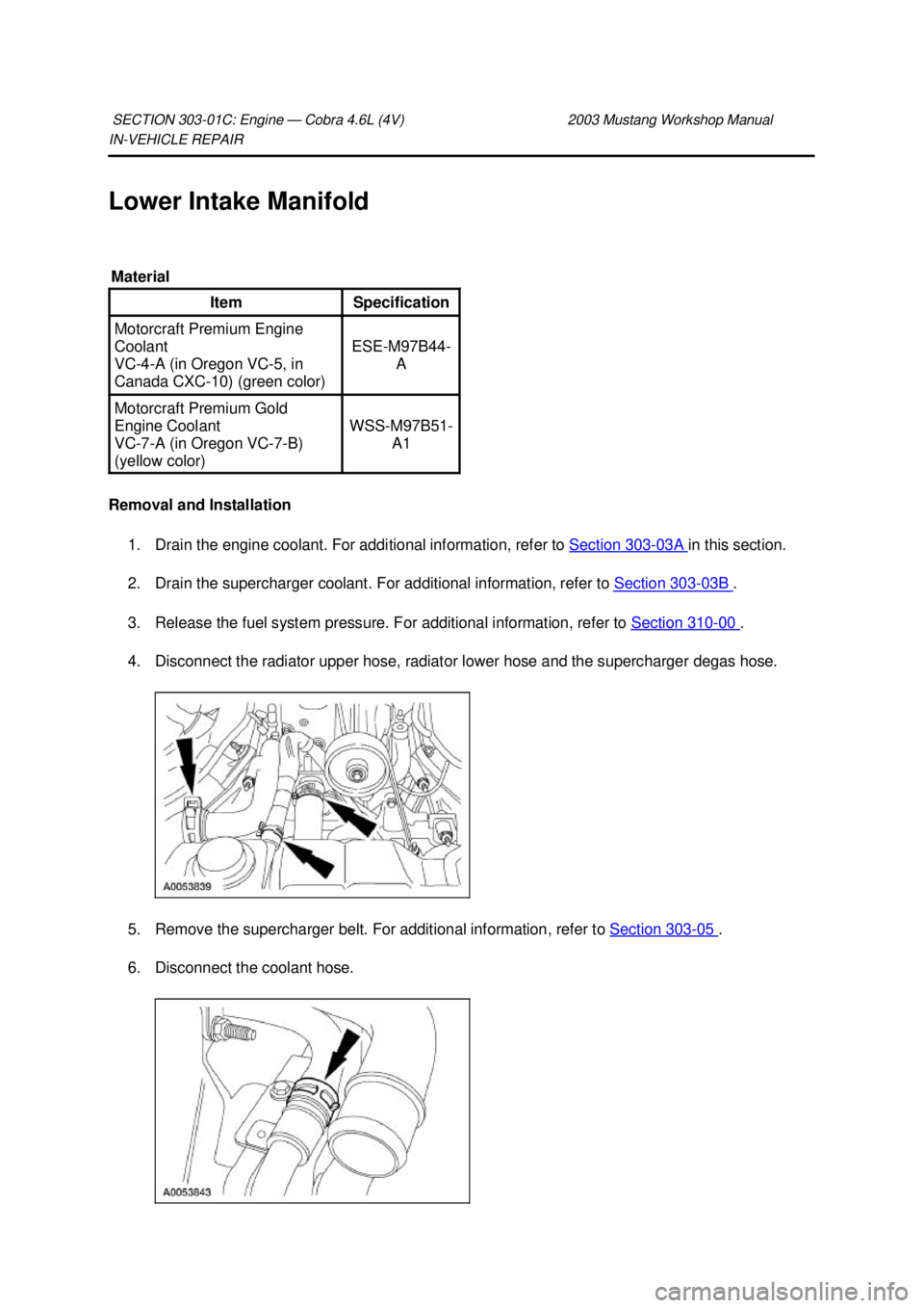 FORD MUSTANG 2003  Workshop Manual IN-
VEHICLE REPAIR 
Lower Intake Manifold 
Removal and Installation  1. Drain the engine coolant. For additional information, refer to  Section 303 - 03A  in this section. 
2. Drain the supercharger c