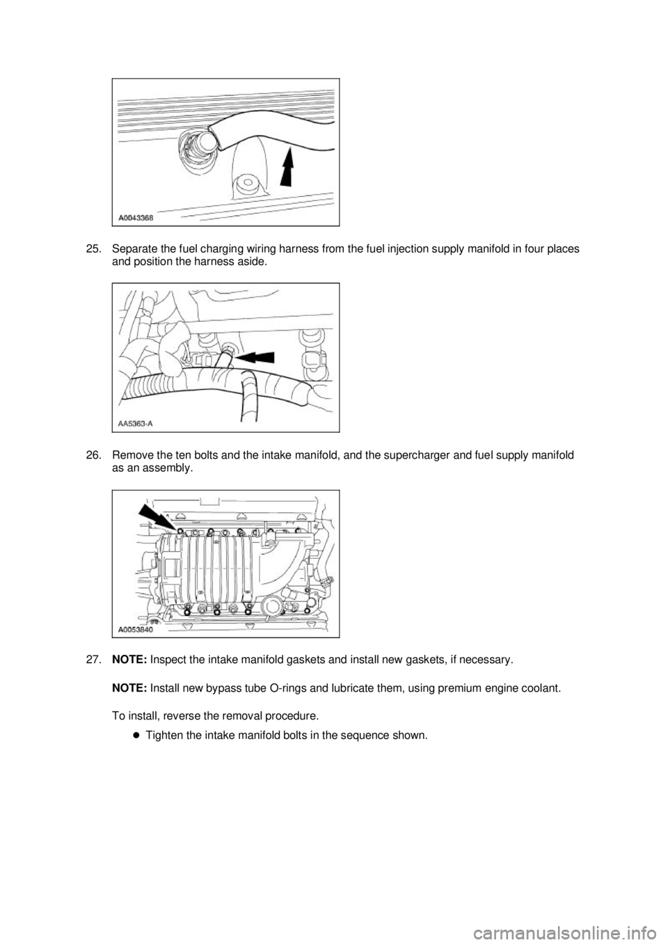 FORD MUSTANG 2003  Workshop Manual 25. Separate the fuel charging wiring harness from the fuel injection supply manifold in four places 
and position the harness aside. 
26. Remove the ten bolts and the intake manifold, and the superch