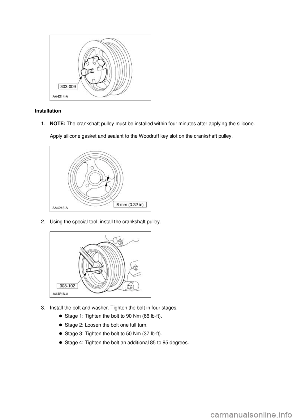 FORD MUSTANG 2003  Workshop Manual Installation 
1. NOTE:  The crankshaft pulley must be installed within four minutes after applying the silicone. 
Apply silicone gasket and sealant to the Woodruff key slot on the crankshaft pulley. 
