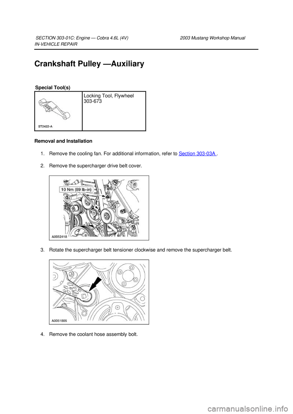 FORD MUSTANG 2003  Workshop Manual IN-
VEHICLE REPAIR 
Crankshaft Pulley — Auxiliary 
Removal and Installation  1. Remove the cooling fan. For additional information, refer to  Section 303 - 03A  . 
2. Remove the supercharger drive b