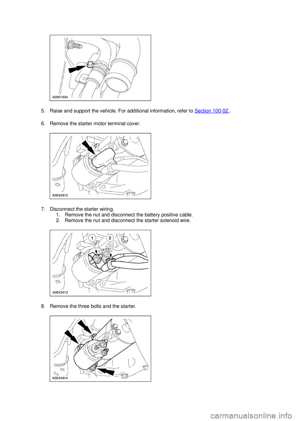 FORD MUSTANG 2003  Workshop Manual 5. Raise and support the vehicle. For additional information, refer to 
Section 100 - 02  . 
6. Remove the starter motor terminal cover. 
7. Disconnect the starter wiring.  1. Remove the nut and disco