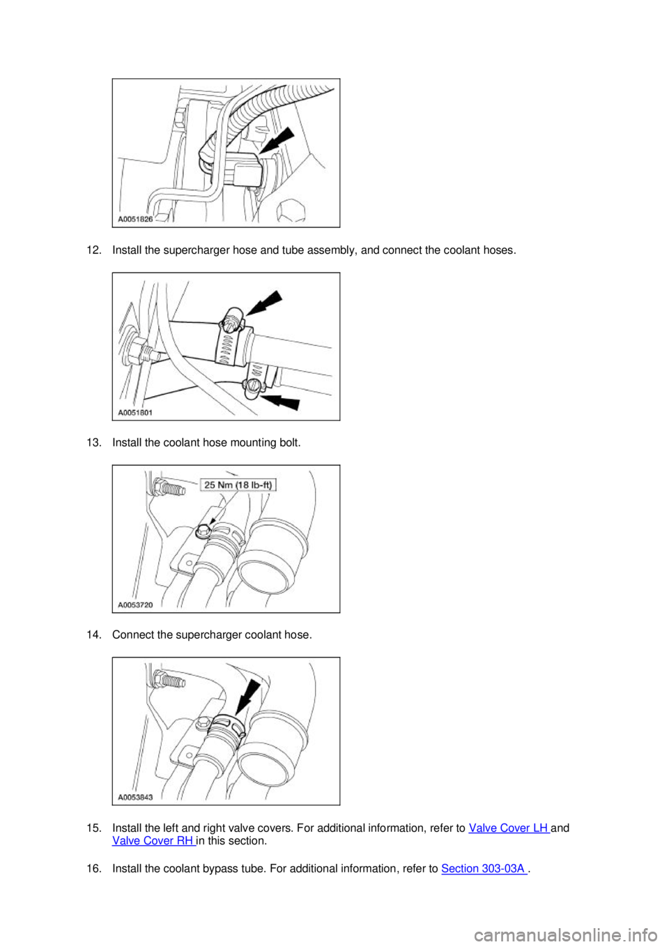 FORD MUSTANG 2003  Workshop Manual 12. Install the supercharger hose and tube assembly, and connect the coolant hoses. 
13. Install the coolant hose mounting bolt. 
14. Connect the supercharger coolant hose. 
15. Install the left and r