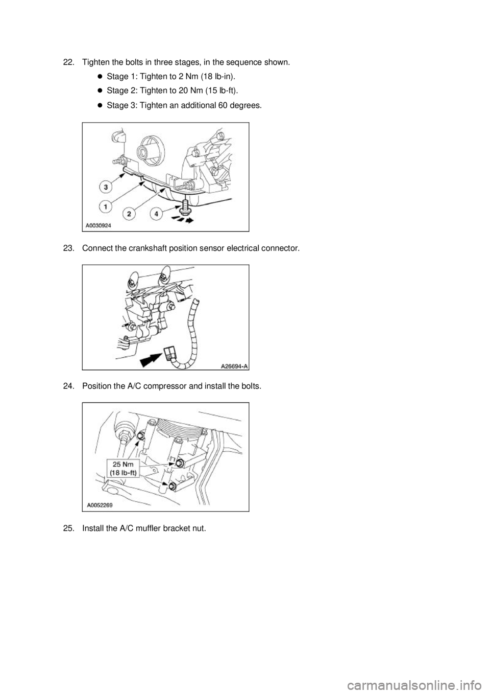 FORD MUSTANG 2003  Workshop Manual 22. Tighten the bolts in three stages, in the sequence shown. 
�zStage 1: Tighten to 2 Nm (18 lb- in). 
�z Stage 2: Tighten to 20 Nm (15 lb- ft). 
�z Stage 3: Tighten an additional 60 degrees. 
23. Co