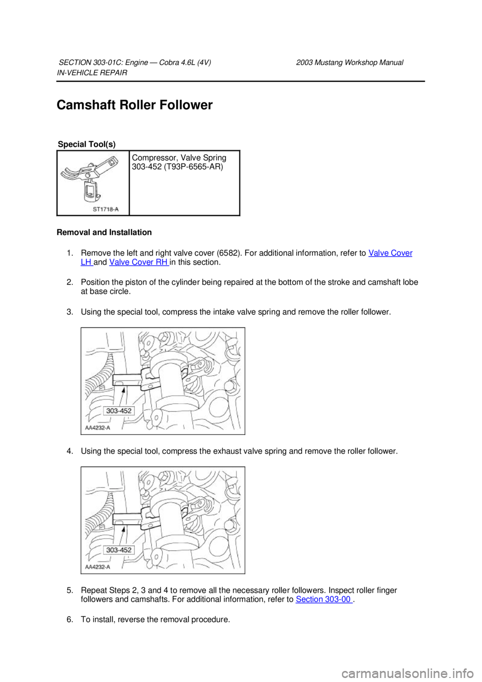 FORD MUSTANG 2003  Workshop Manual IN-
VEHICLE REPAIR 
Camshaft Roller Follower 
Removal and Installation  1. Remove the left and right valve cover (6582). For additional information, refer to  Val ve Cover LH  and 
Valve Cover RH  in 
