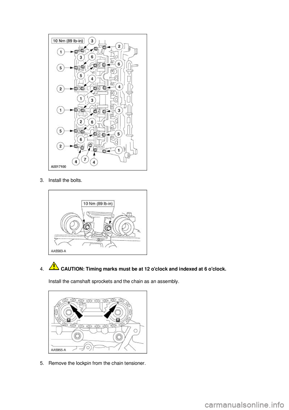 FORD MUSTANG 2003  Workshop Manual 3. Install the bolts. 
4.
 CAUTION: Timing marks must be at 12 oclock and indexed at 6 oclock. 
Install the camshaft sprockets and the chain as an assembly. 
5. Remove the lockpin from the chain ten