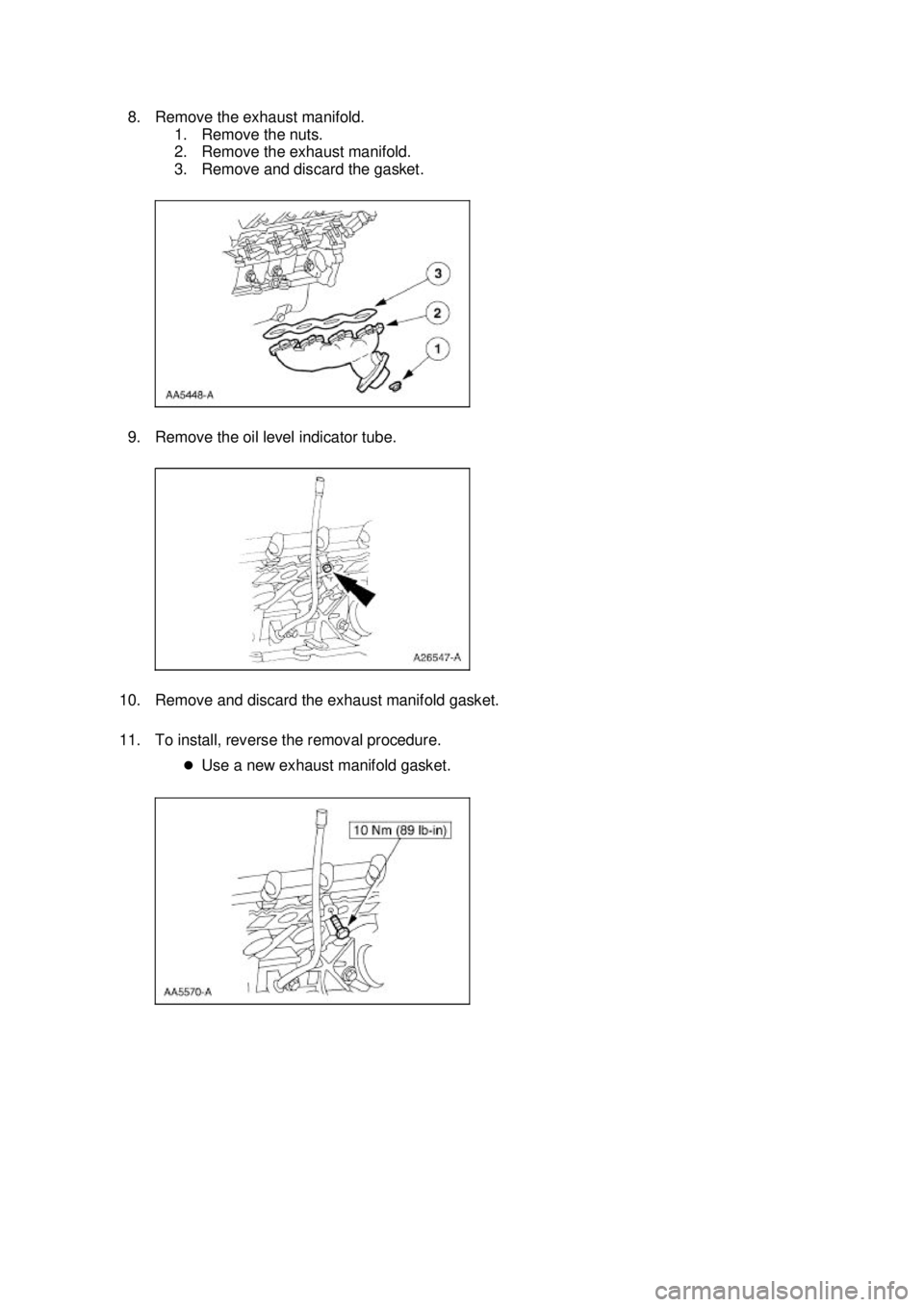 FORD MUSTANG 2003  Workshop Manual 8. Remove the exhaust manifold. 
1. Remove the nuts. 
2. Remove the exhaust manifold. 
3. Remove and discard the gasket. 
9. Remove the oil level indicator tube. 
10. Remove and discard the exhaust ma