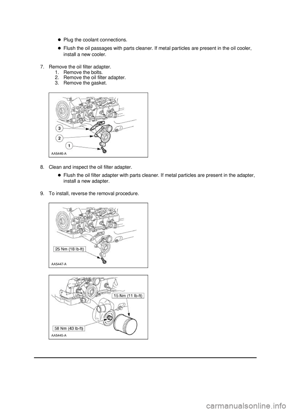 FORD MUSTANG 2003  Workshop Manual �z
Plug the coolant connections. 
�z Flush the oil passages with parts cleaner. If metal particles are present in the oil cooler, 
install a new cooler. 
7. Remove the oil filter adapter.  1. Remove t