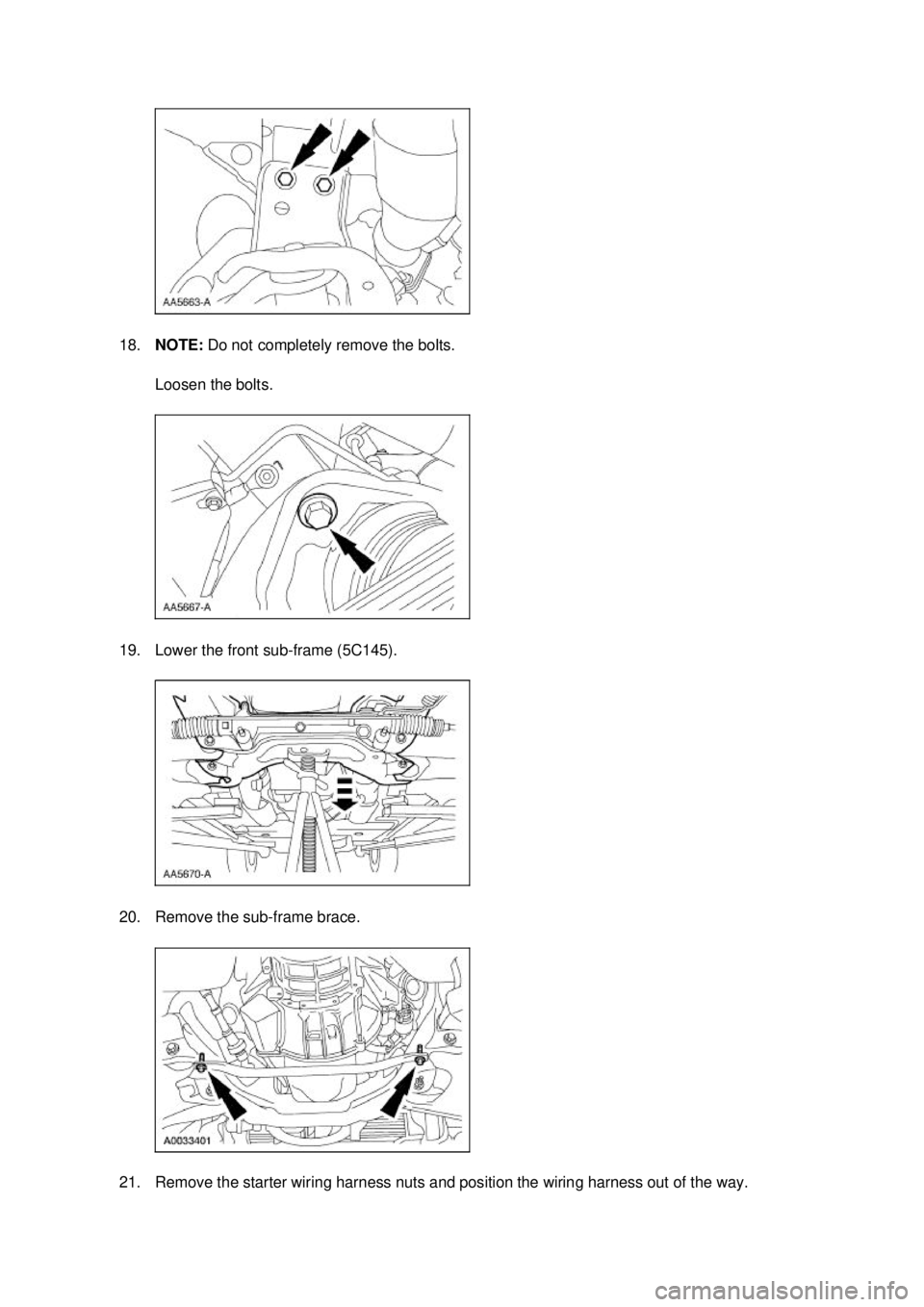 FORD MUSTANG 2003  Workshop Manual 18.
NOTE:  Do not completely remove the bolts. 
Loosen the bolts. 
19. Lower the front sub- frame (5C145). 
20. Remove the sub- frame brace. 
21. Remove the starter wiring harness nuts and position th