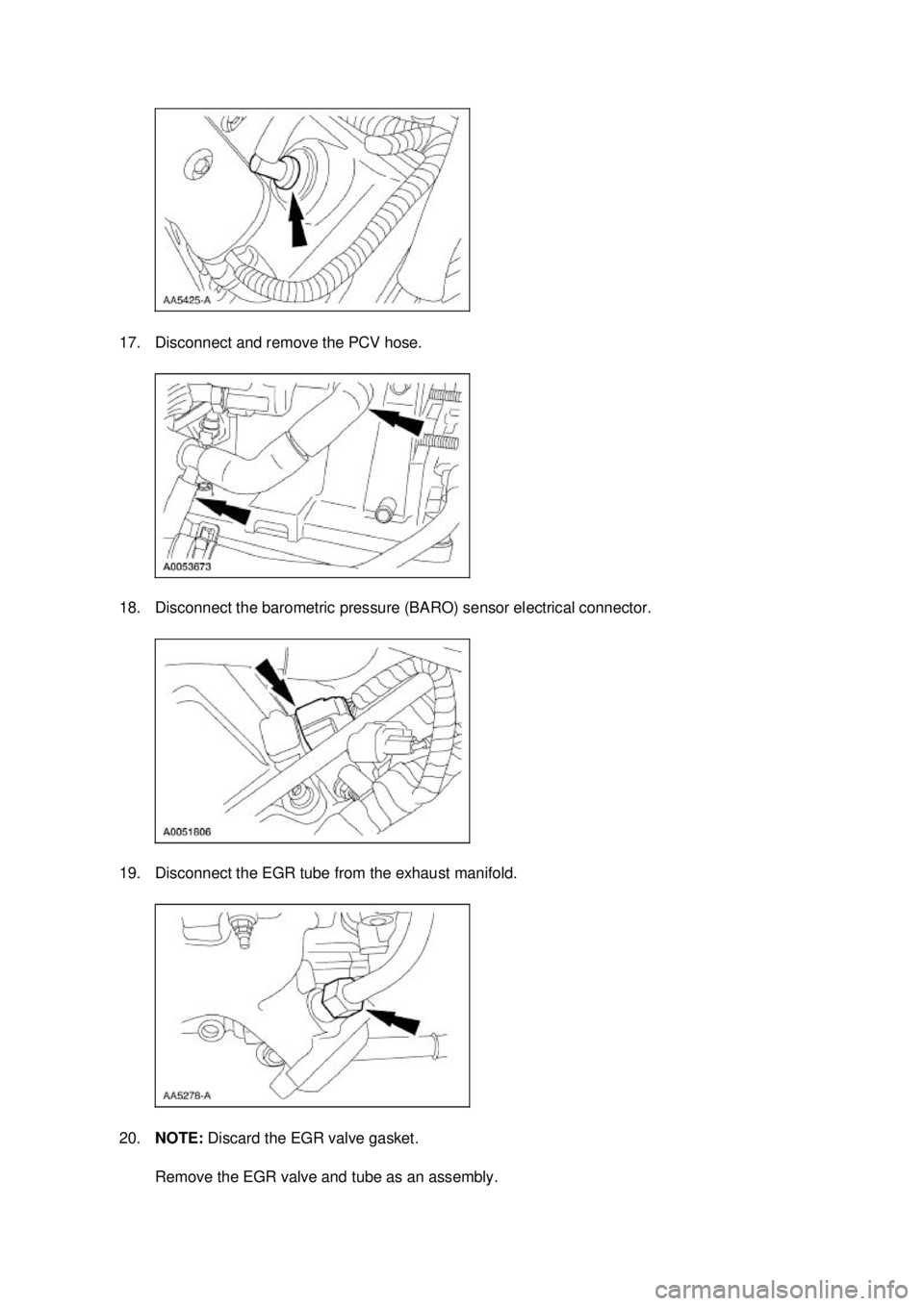 FORD MUSTANG 2003  Workshop Manual 17. Disconnect and remove the PCV hose. 
18. Disconnect the barometric pressure (BARO) sensor electrical connector. 
19. Disconnect the EGR tube from the exhaust manifold. 
20.
NOTE:  Discard the EGR 