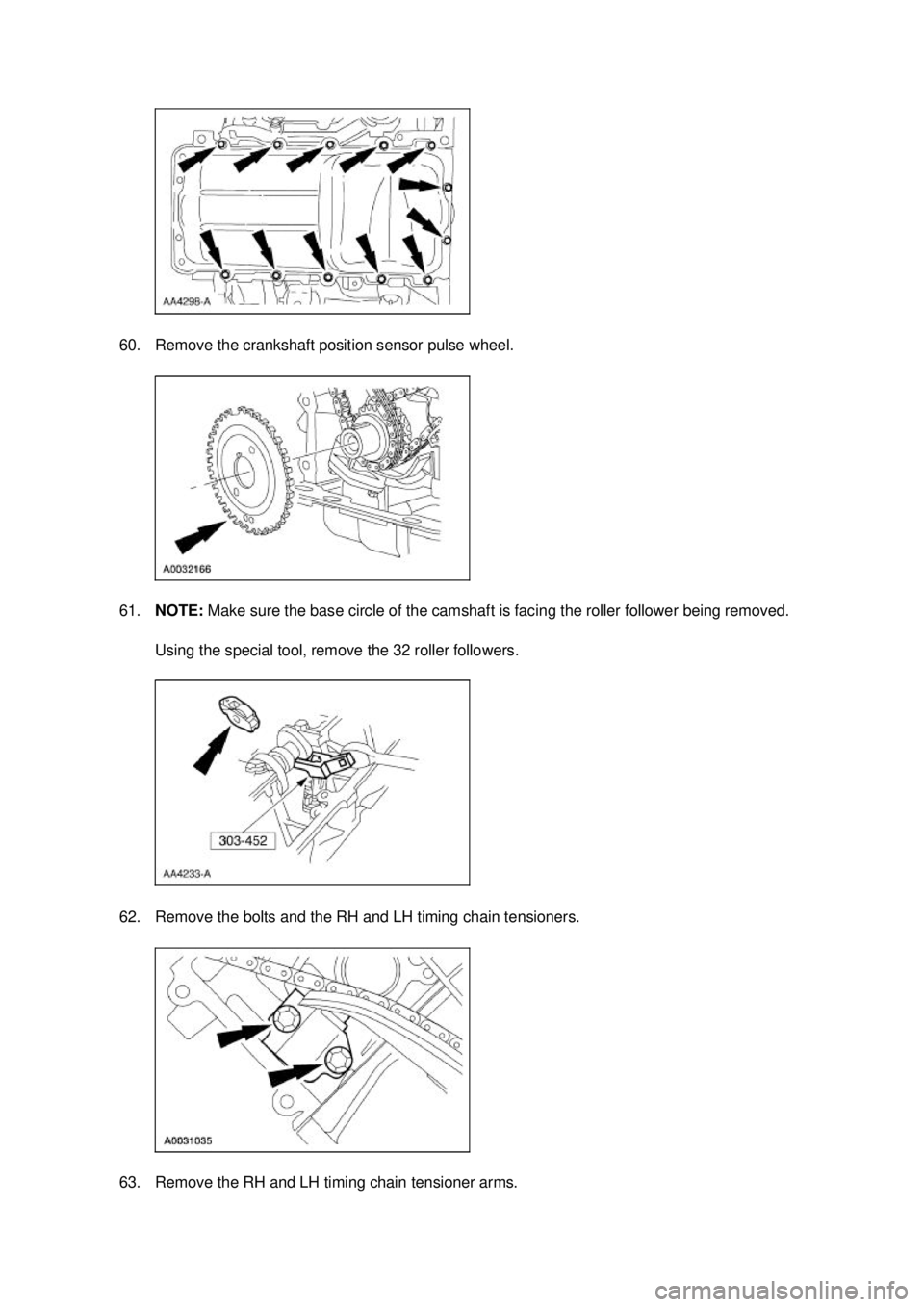 FORD MUSTANG 2003  Workshop Manual 60. Remove the crankshaft position sensor pulse wheel. 
61.
NOTE:  Make sure the base circle of the camshaft is facing the roller follower being removed. 
Using the special tool, remove the 32 roller 