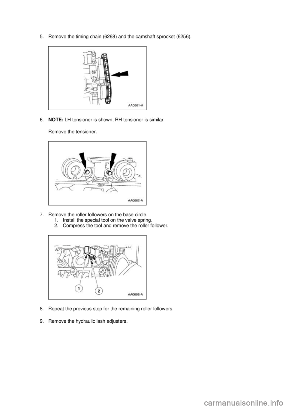 FORD MUSTANG 2003  Workshop Manual 5. Remove the timing chain (6268) and the camshaft sprocket (6256). 
6.
NOTE:  LH tensioner is shown, RH tensioner is similar. 
Remove the tensioner. 
7. Remove the roller followers on the base circle