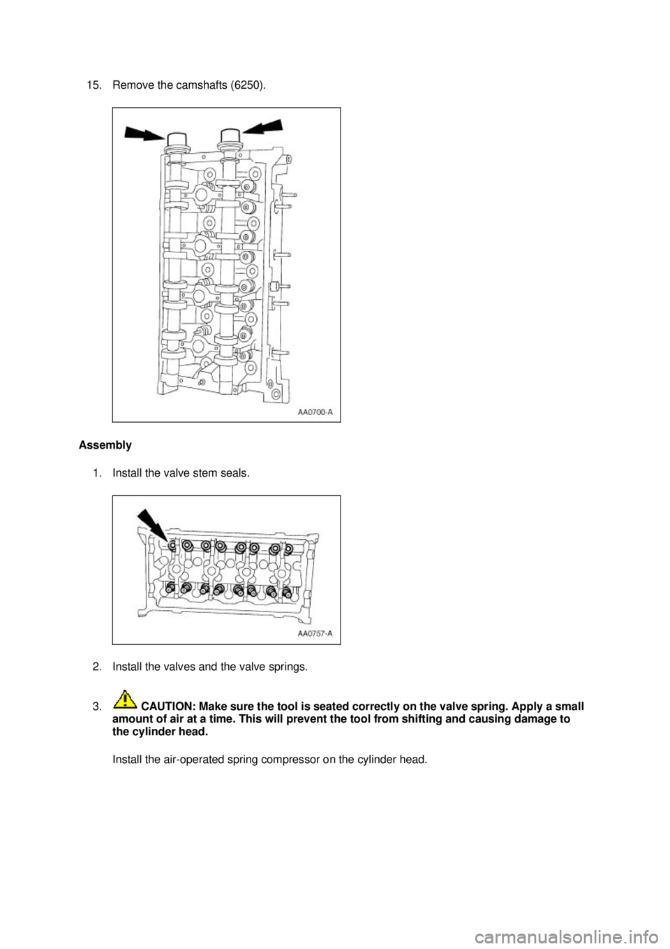 FORD MUSTANG 2003  Workshop Manual 15. Remove the camshafts (6250). 
Assembly  1. Install the valve stem seals. 
2. Install the valves and the valve springs. 
3.  CAUTION: Make sure the tool is seated correctly on the valve spring. App