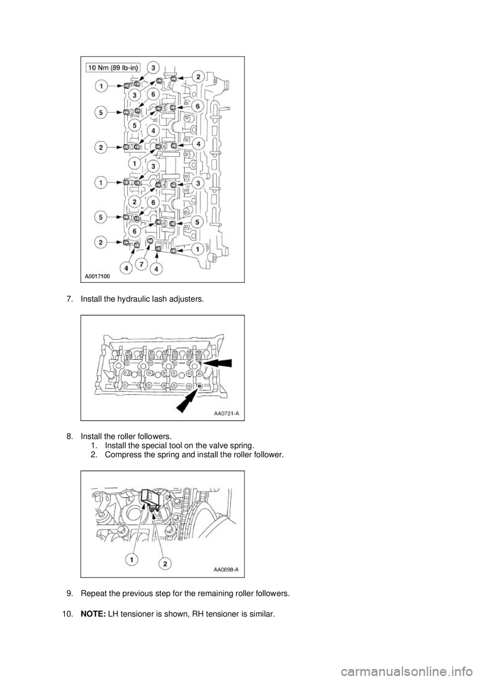 FORD MUSTANG 2003  Workshop Manual 7. Install the hydraulic lash adjusters. 
8. Install the roller followers. 
1. Install the special tool on the valve spring. 
2. Compress the spring and install the roller follower. 
9. Repeat the pre