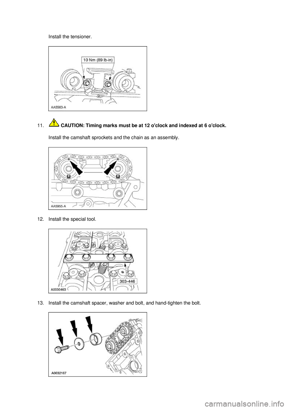 FORD MUSTANG 2003  Workshop Manual Install the tensioner. 
11.  CAUTION: Timing marks must be at 12 oclock and indexed at 6 oclock. 
Install the camshaft sprockets and the chain as an assembly. 
12. Install the special tool. 
13. Ins