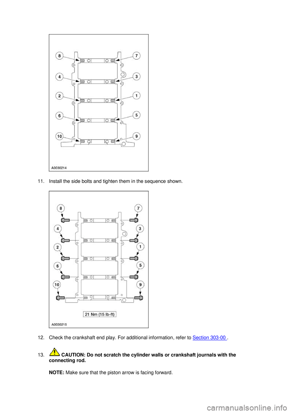FORD MUSTANG 2003  Workshop Manual 11. Install the side bolts and tighten them in the sequence shown. 
12. Check the crankshaft end play. For additional information, refer to Section 303
- 00  . 
13.  CAUTION: Do not scratch the cylind