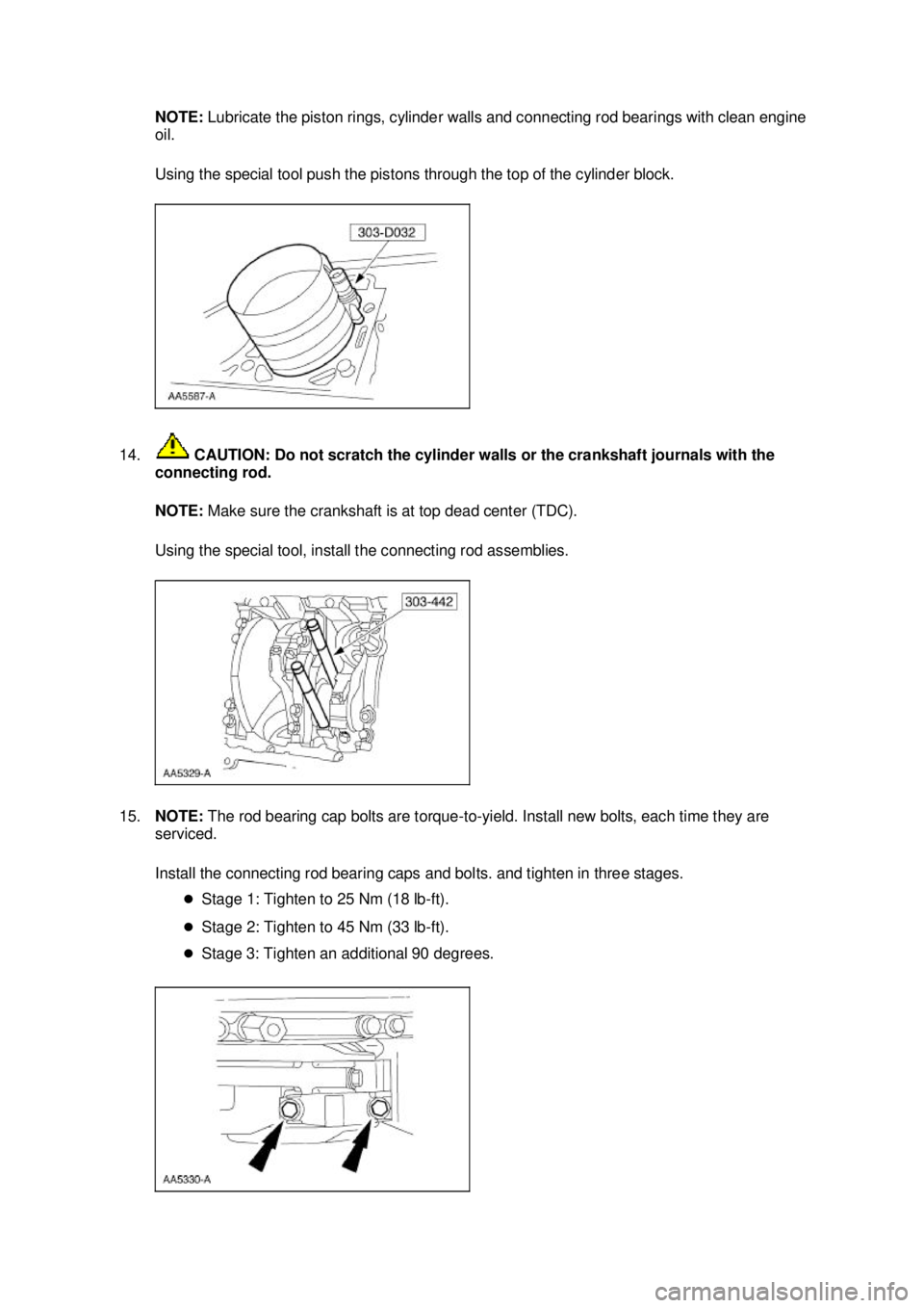 FORD MUSTANG 2003  Workshop Manual NOTE: 
Lubricate the piston rings, cylinder walls and connecting rod bearings with clean engine 
oil. 
Using the special tool push the pistons through the top of the cylinder block. 
14.  CAUTION: Do 