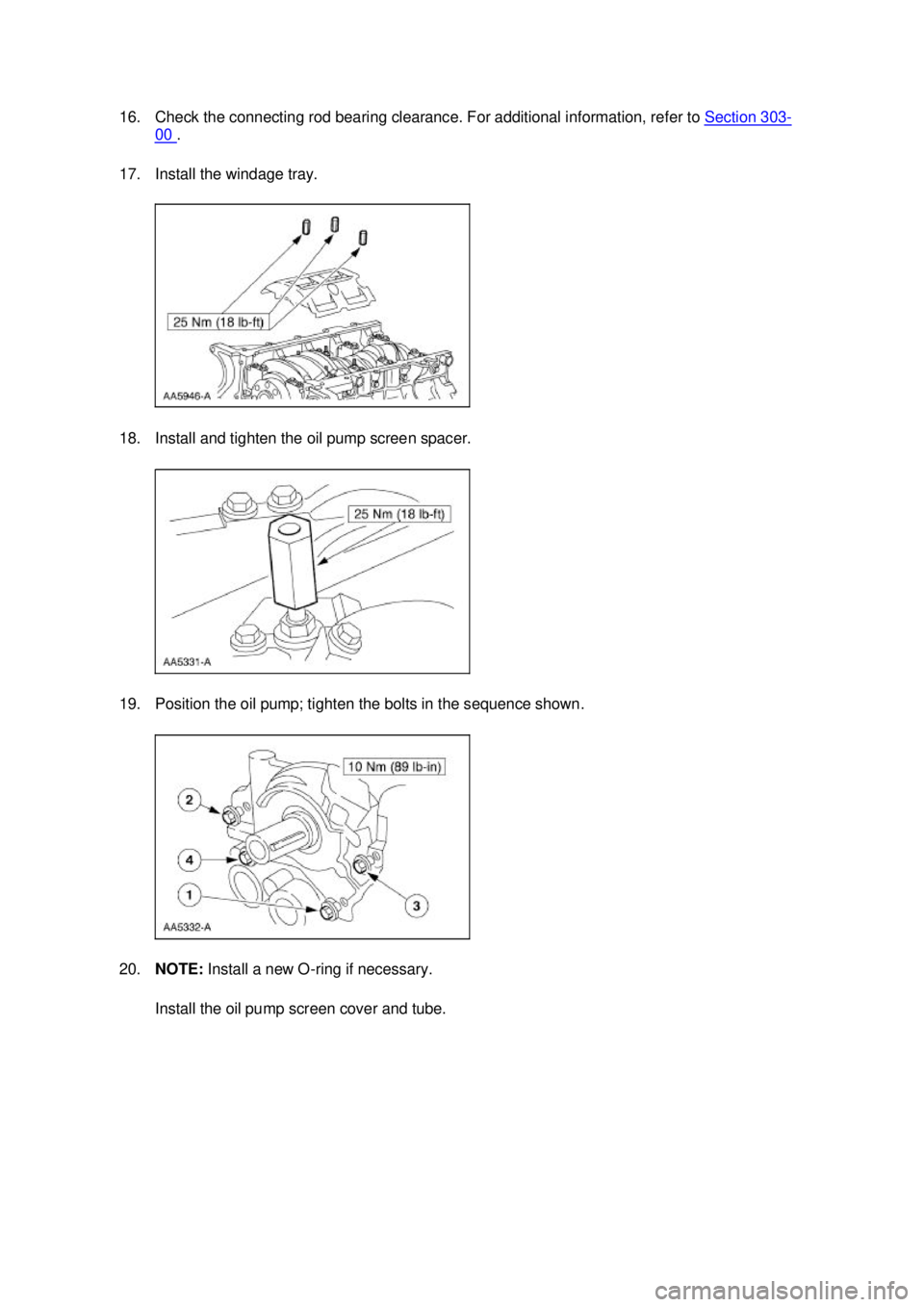 FORD MUSTANG 2003  Workshop Manual 16. Check the connecting rod bearing clearance. For additional information, refer to 
Section 303 -
00  . 
17. Install the windage tray. 
18. Install and tighten the oil pump screen spacer. 
19. Posit