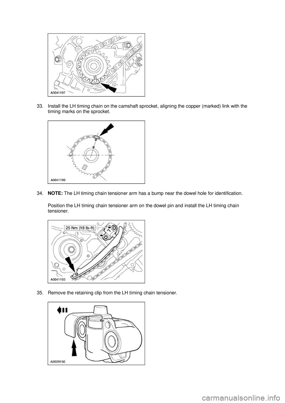 FORD MUSTANG 2003  Workshop Manual 33. Install the LH timing chain on the camshaft sprocket, aligning the copper (marked) link with the 
timing marks on the sprocket. 
34. NOTE:  The LH timing chain tensioner arm has a bump near the do