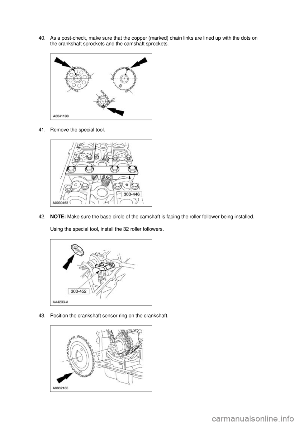 FORD MUSTANG 2003  Workshop Manual 40. As a post-
check, make sure that the copper (marked) chain links are lined up with the dots on 
the crankshaft sprockets and the camshaft sprockets. 
41. Remove the special tool. 
42. NOTE:  Make 
