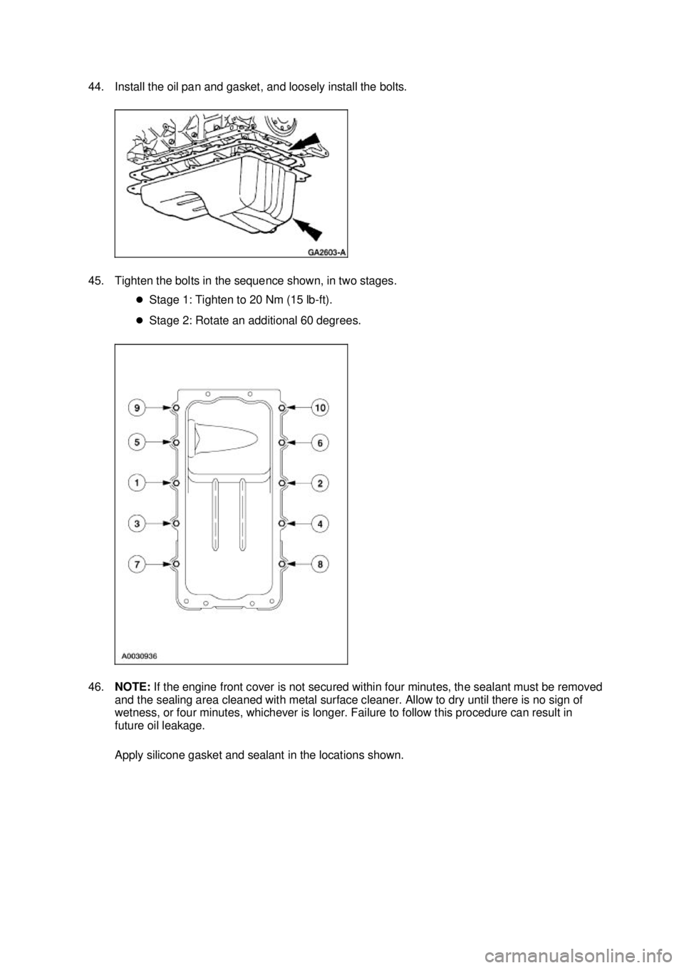 FORD MUSTANG 2003  Workshop Manual 44. Install the oil pan and gasket, and loosely install the bolts. 
45. Tighten the bolts in the sequence shown, in two stages. 
�zStage 1: Tighten to 20 Nm (15 lb- ft). 
�z Stage 2: Rotate an additio