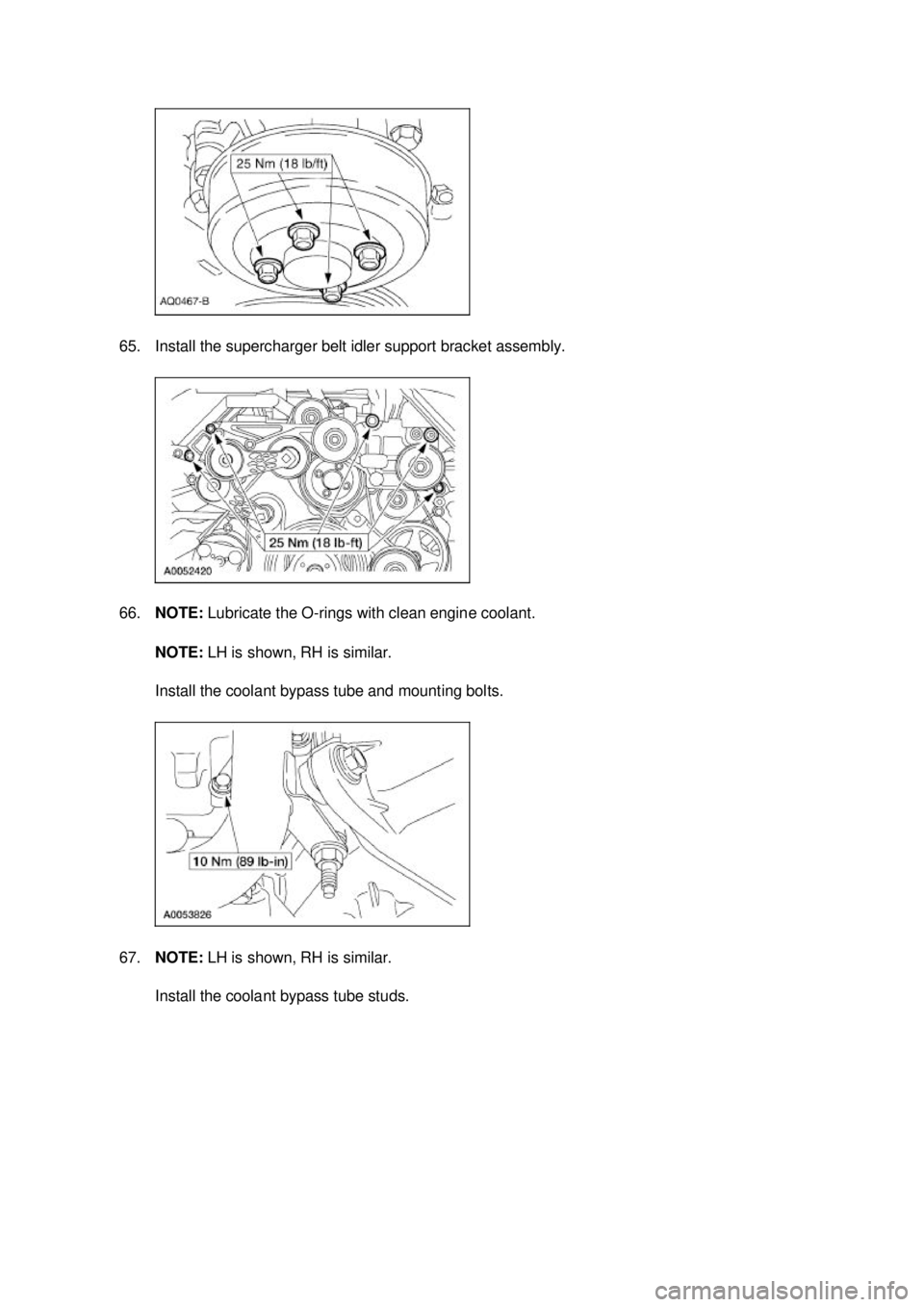 FORD MUSTANG 2003  Workshop Manual 65. Install the supercharger belt idler support bracket assembly. 
66.
NOTE:  Lubricate the O- rings with clean engine coolant. 
NOTE:  LH is shown, RH is similar. 
Install the coolant bypass tube and