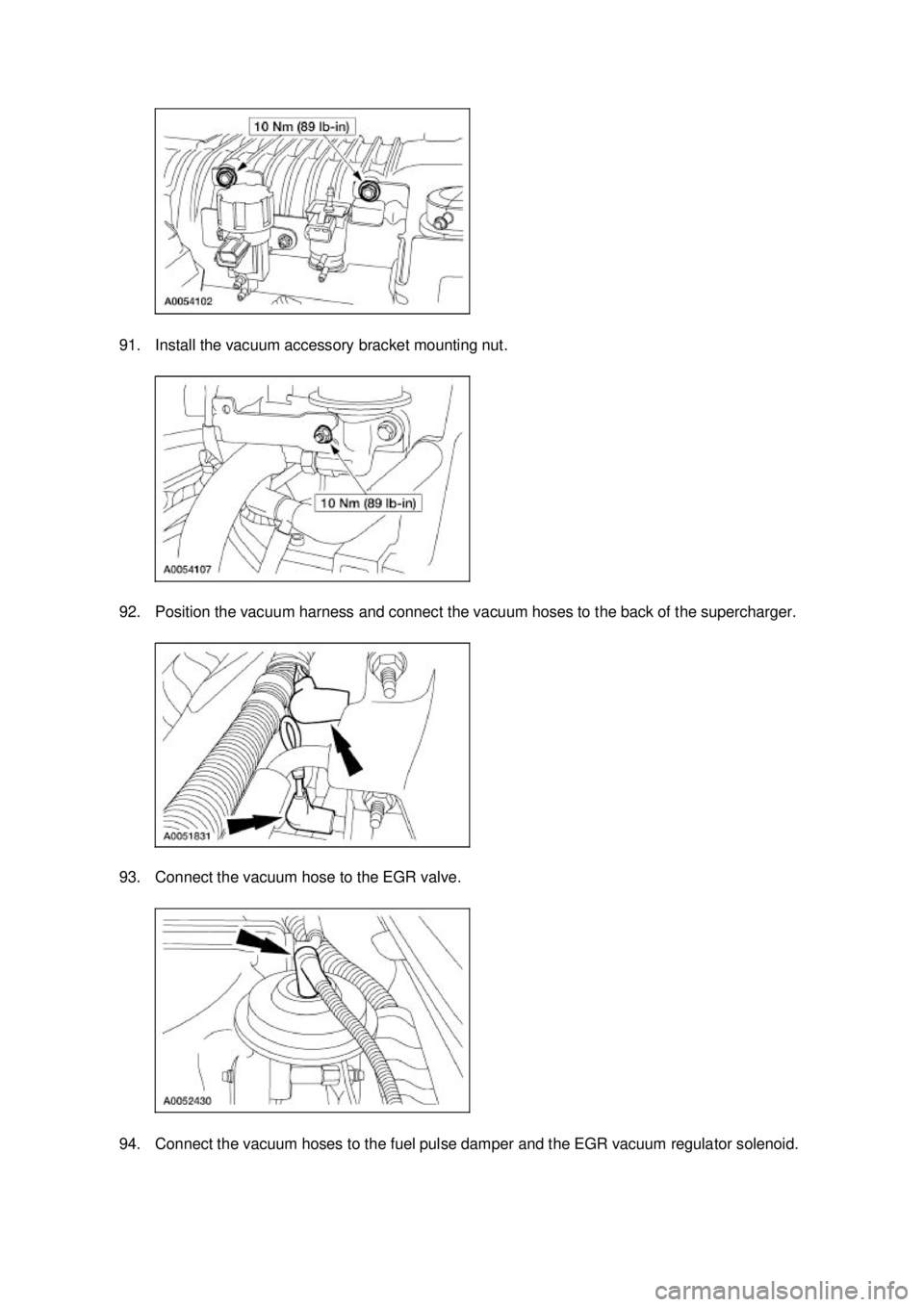 FORD MUSTANG 2003  Workshop Manual 91. Install the vacuum accessory bracket mounting nut. 
92. Position the vacuum harness and connect the vacuum hoses to the back of the supercharger. 
93. Connect the vacuum hose to the EGR valve. 
94