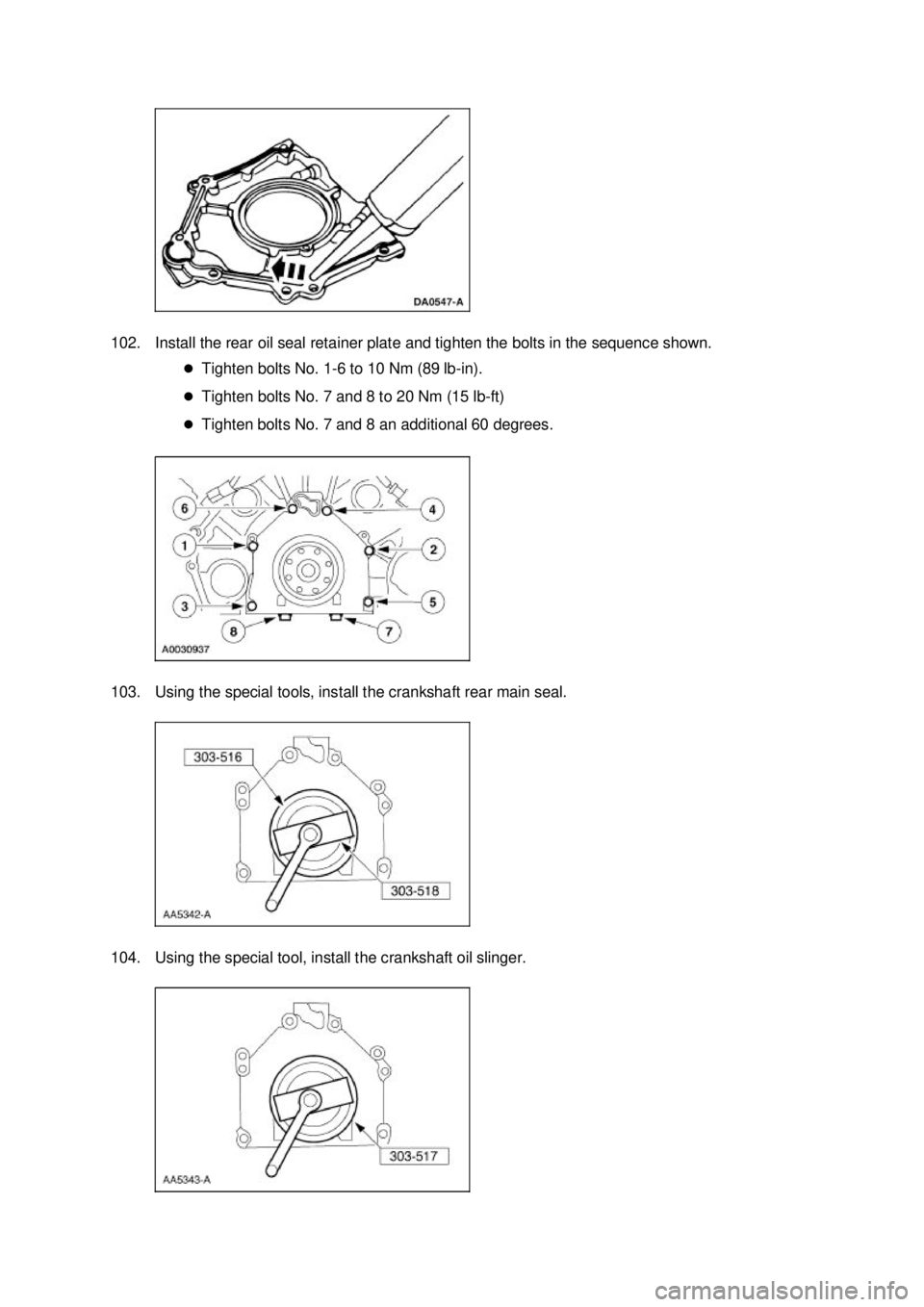 FORD MUSTANG 2003  Workshop Manual 102. Install the rear oil seal retainer plate and tighten the bolts in the sequence shown. 
�zTighten bolts No. 1- 6 to 10 Nm (89 lb-in). 
�z Tighten bolts No. 7 and 8 to 20 Nm (15 lb- ft) 
�z Tighten