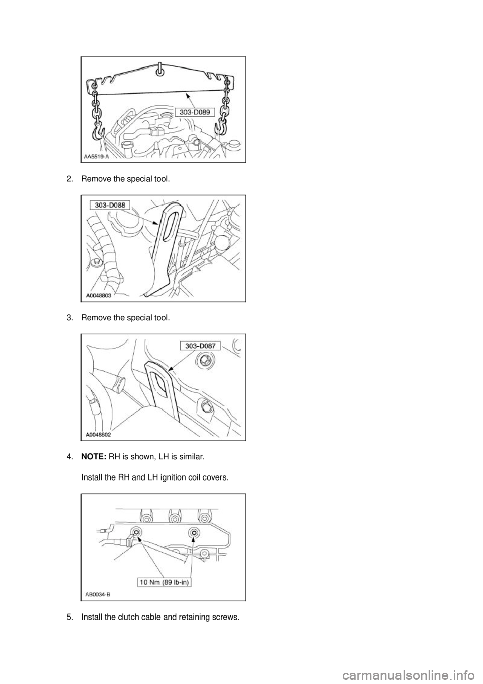 FORD MUSTANG 2003  Workshop Manual 2. Remove the special tool. 
3. Remove the special tool. 
4.
NOTE:  RH is shown, LH is similar. 
Install the RH and LH ignition coil covers. 
5. Install the clutch cable and retaining screws.  Klj 