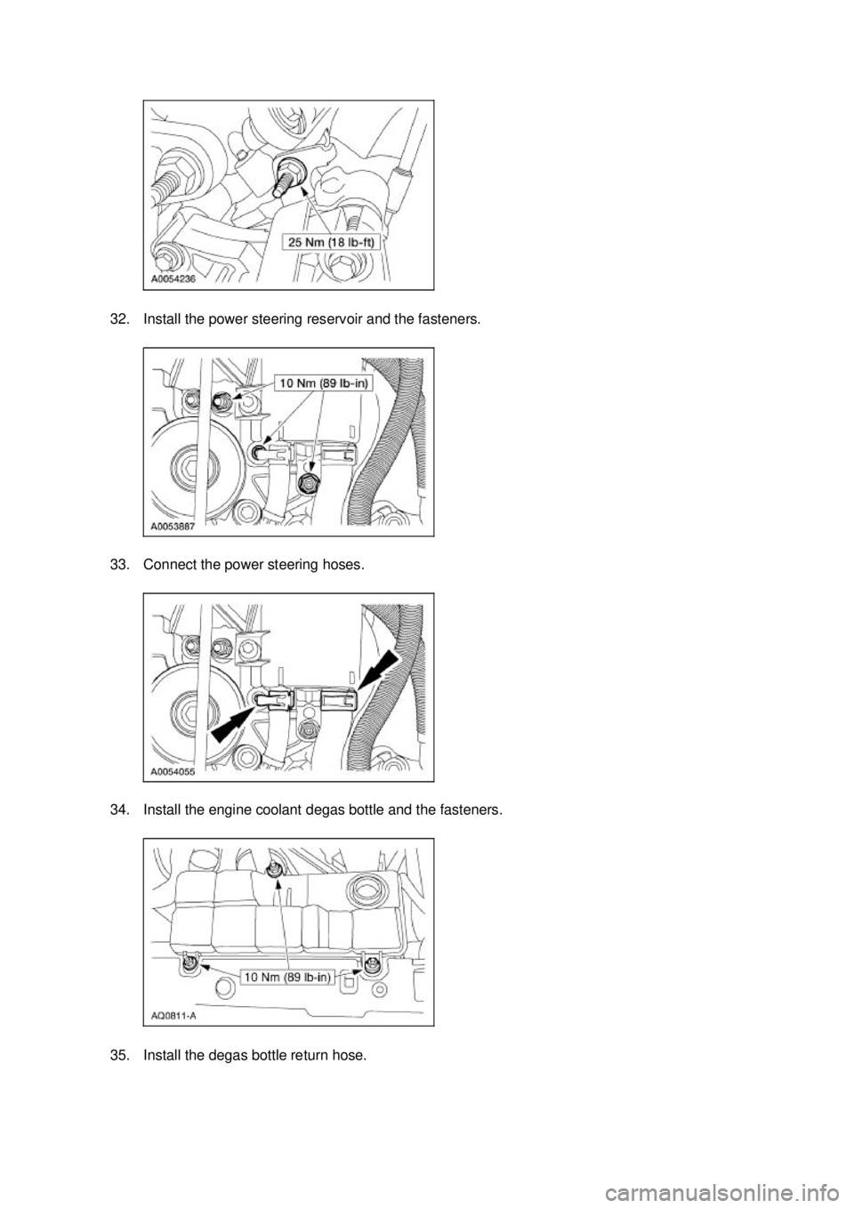 FORD MUSTANG 2003  Workshop Manual 32. Install the power steering reservoir and the fasteners. 
33. Connect the power steering hoses. 
34. Install the engine coolant degas bottle and the fasteners. 
35. Install the degas bottle return 