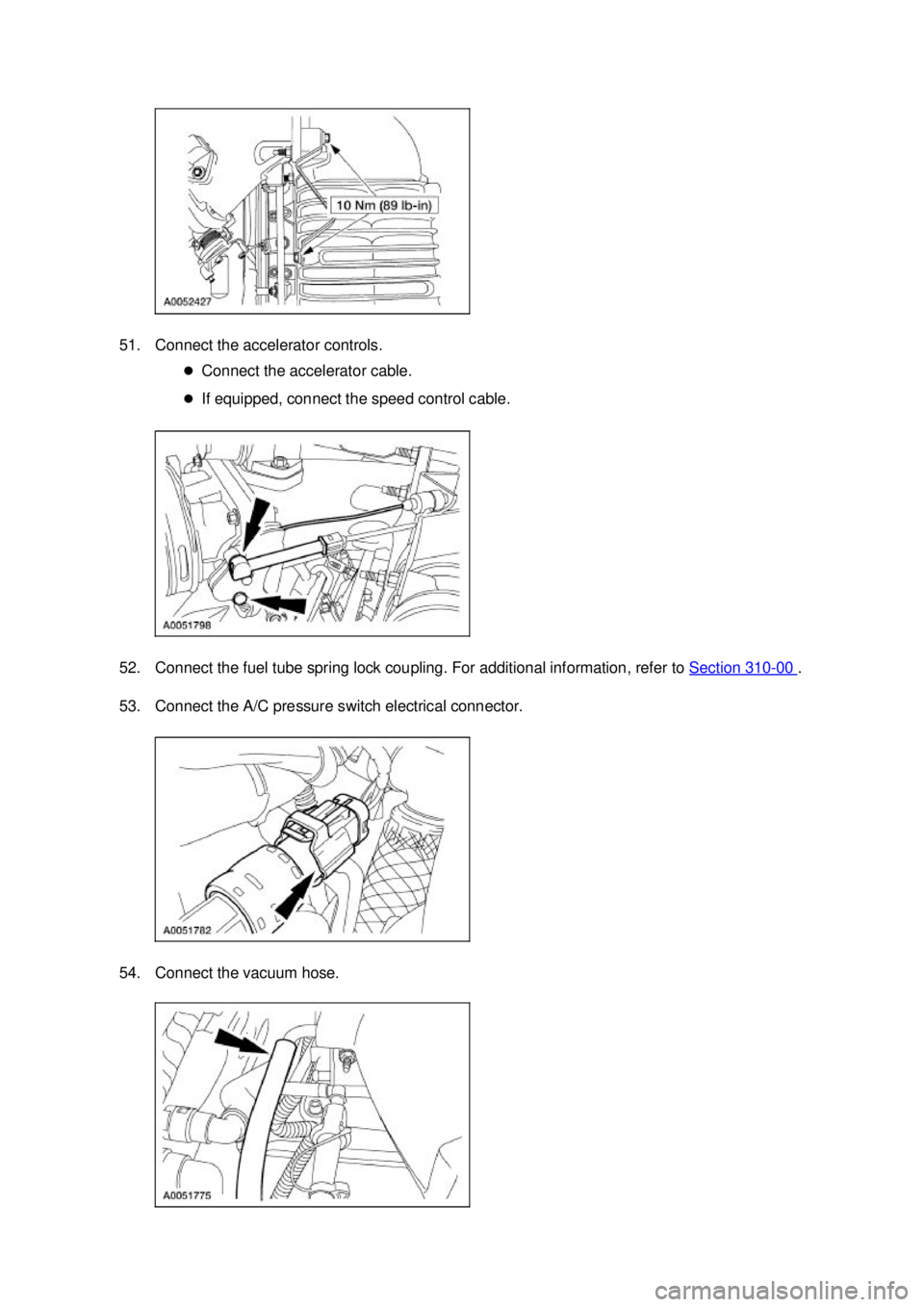 FORD MUSTANG 2003  Workshop Manual 51. Connect the accelerator controls. 
�zConnect the accelerator cable. 
�z If equipped, connect the speed control cable. 
52. Connect the fuel tube spring lock coupling. For additional information, r