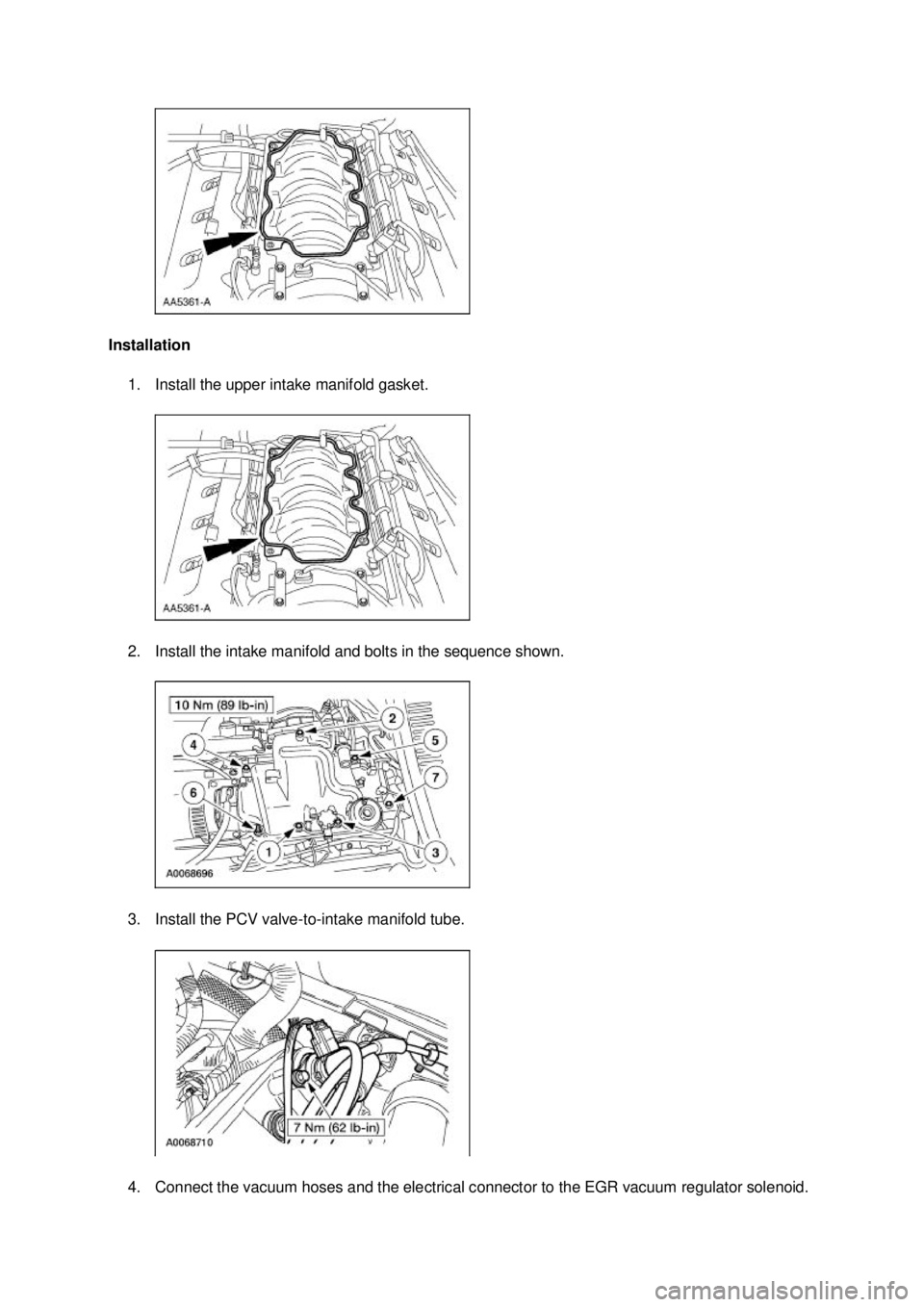 FORD MUSTANG 2003  Workshop Manual Installation 
1. Install the upper intake manifold gasket. 
2. Install the intake manifold and bolts in the sequence shown. 
3. Install the PCV valve- to-intake manifold tube. 
4. Connect the vacuum h