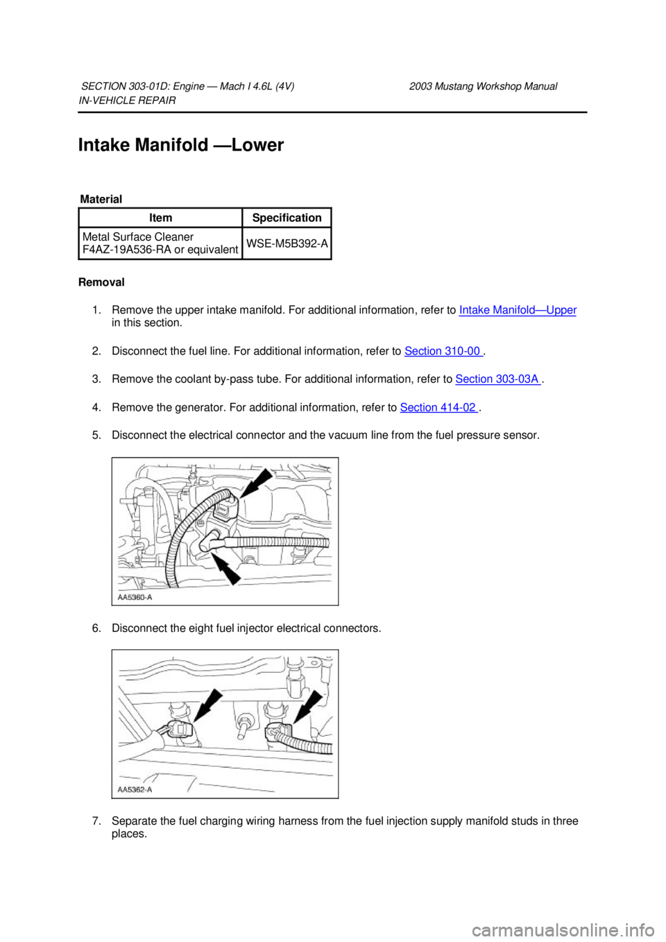 FORD MUSTANG 2003  Workshop Manual IN-
VEHICLE REPAIR 
Intake Manifold — Lower 
Removal  1. Remove the upper intake manifold. For additional information, refer to  Intake Manifold — Upper 
in this section. 
2. Disconnect the fuel l