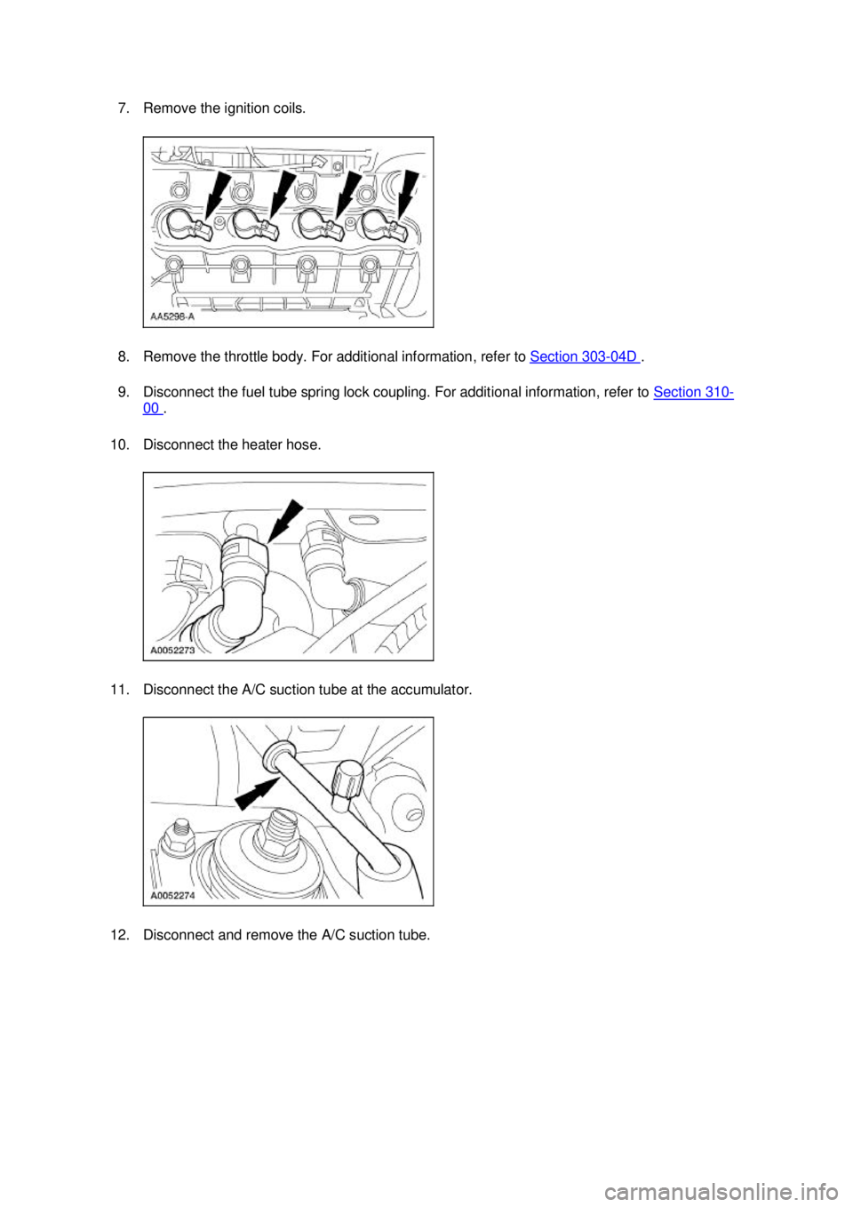 FORD MUSTANG 2003  Workshop Manual 7. Remove the ignition coils. 
8. Remove the throttle body. For additional information, refer to Section 303
- 04D  . 
9. Disconnect the fuel tube spring lock coupling. For additional information, ref
