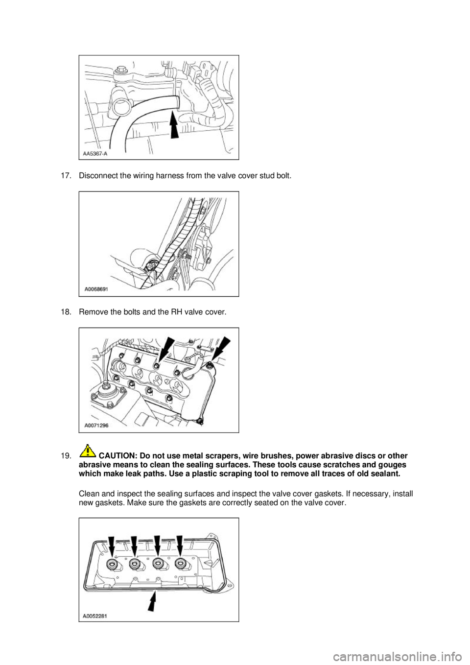 FORD MUSTANG 2003  Workshop Manual 17. Disconnect the wiring harness from the valve cover stud bolt. 
18. Remove the bolts and the RH valve cover. 
19.
 CAUTION: Do not use metal scrapers, wire brushes, power abrasive discs or other 
a