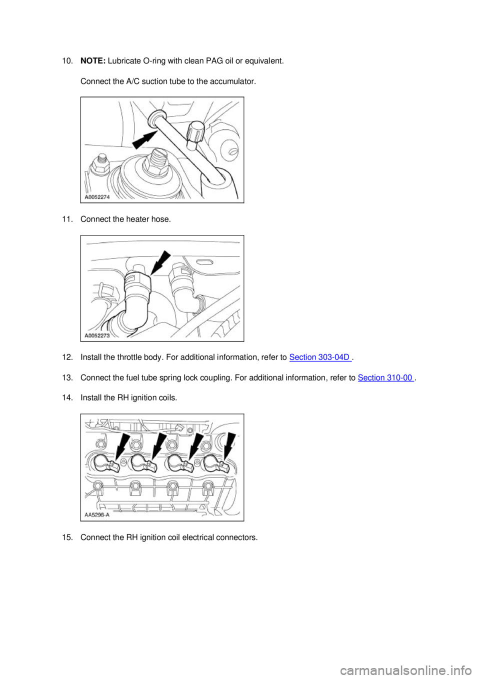 FORD MUSTANG 2003  Workshop Manual 10.
NOTE:  Lubricate O- ring with clean PAG oil or equivalent. 
Connect the A/C suction tube to the accumulator. 
11. Connect the heater hose. 
12. Install the throttle body. For additional informatio