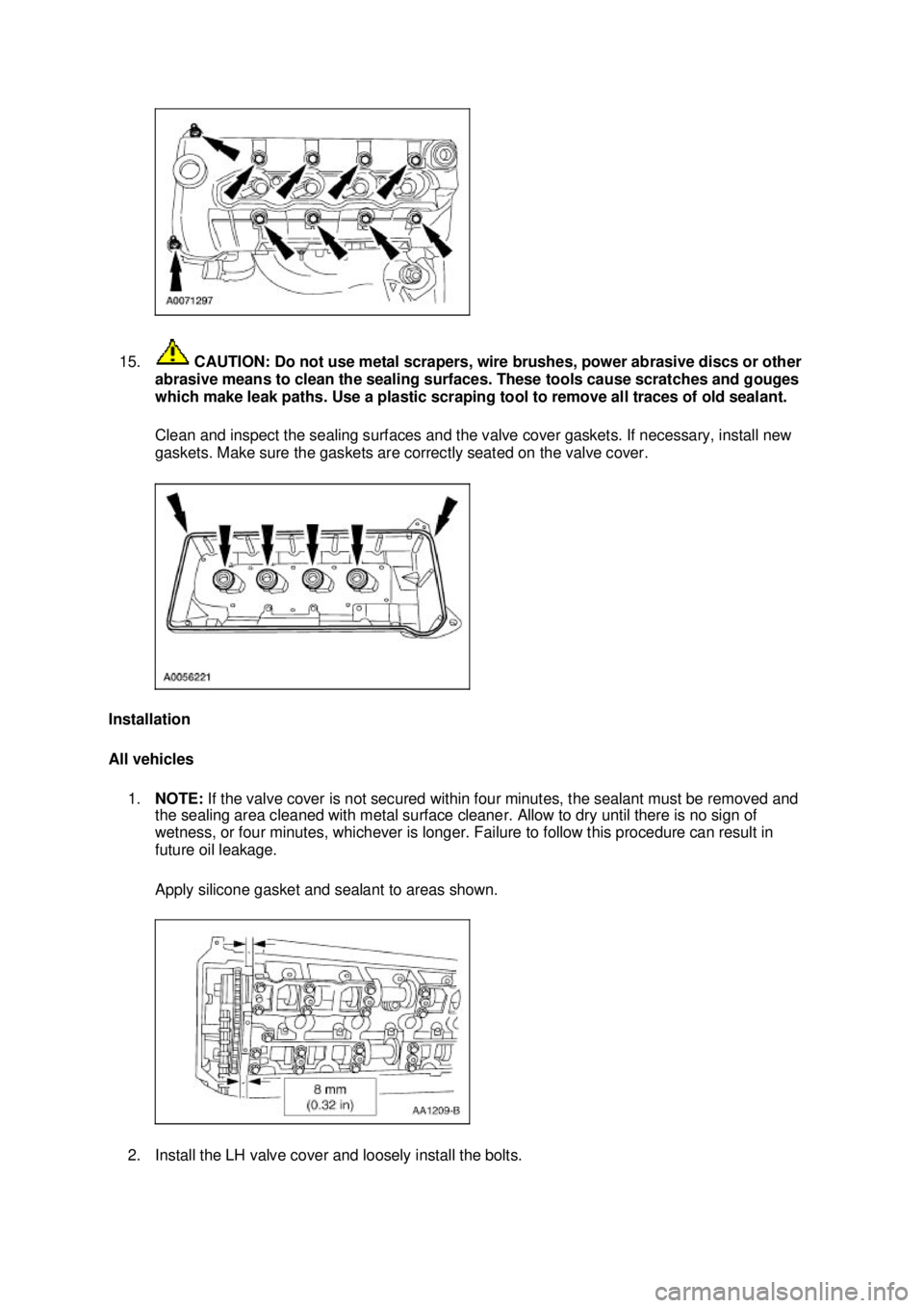 FORD MUSTANG 2003  Workshop Manual 15.
 CAUTION: Do not use metal scrapers, wire brushes, power abrasive discs or other 
abrasive means to clean the sealing surfaces. These tools cause scratches and gouges 
which make leak paths. Use a
