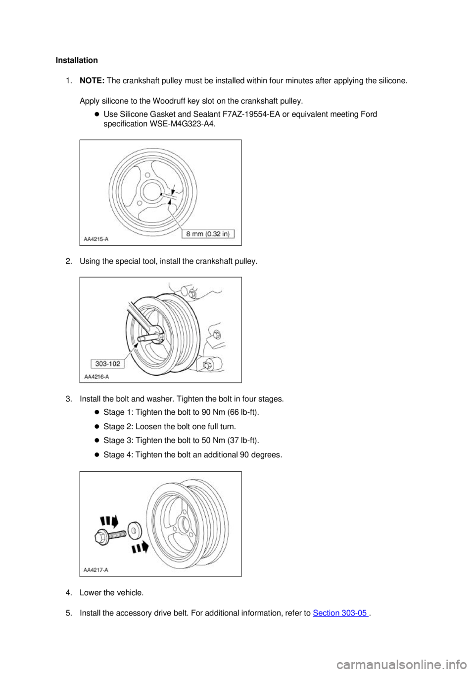 FORD MUSTANG 2003  Workshop Manual Installation 
1. NOTE:  The crankshaft pulley must be installed within four minutes after applying the silicone. 
Apply silicone to the Woodruff key slot on the crankshaft pulley.  �zUse Silicone Gask