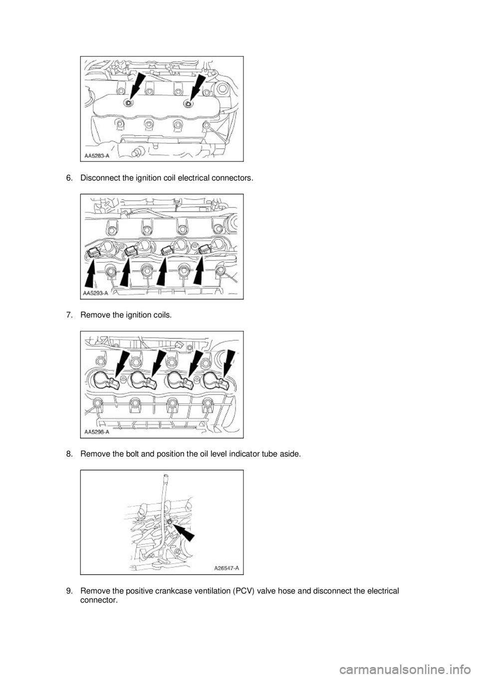 FORD MUSTANG 2003  Workshop Manual 6. Disconnect the ignition coil electrical connectors. 
7. Remove the ignition coils. 
8. Remove the bolt and position the oil level indicator tube aside. 
9. Remove the positive crankcase ventilation