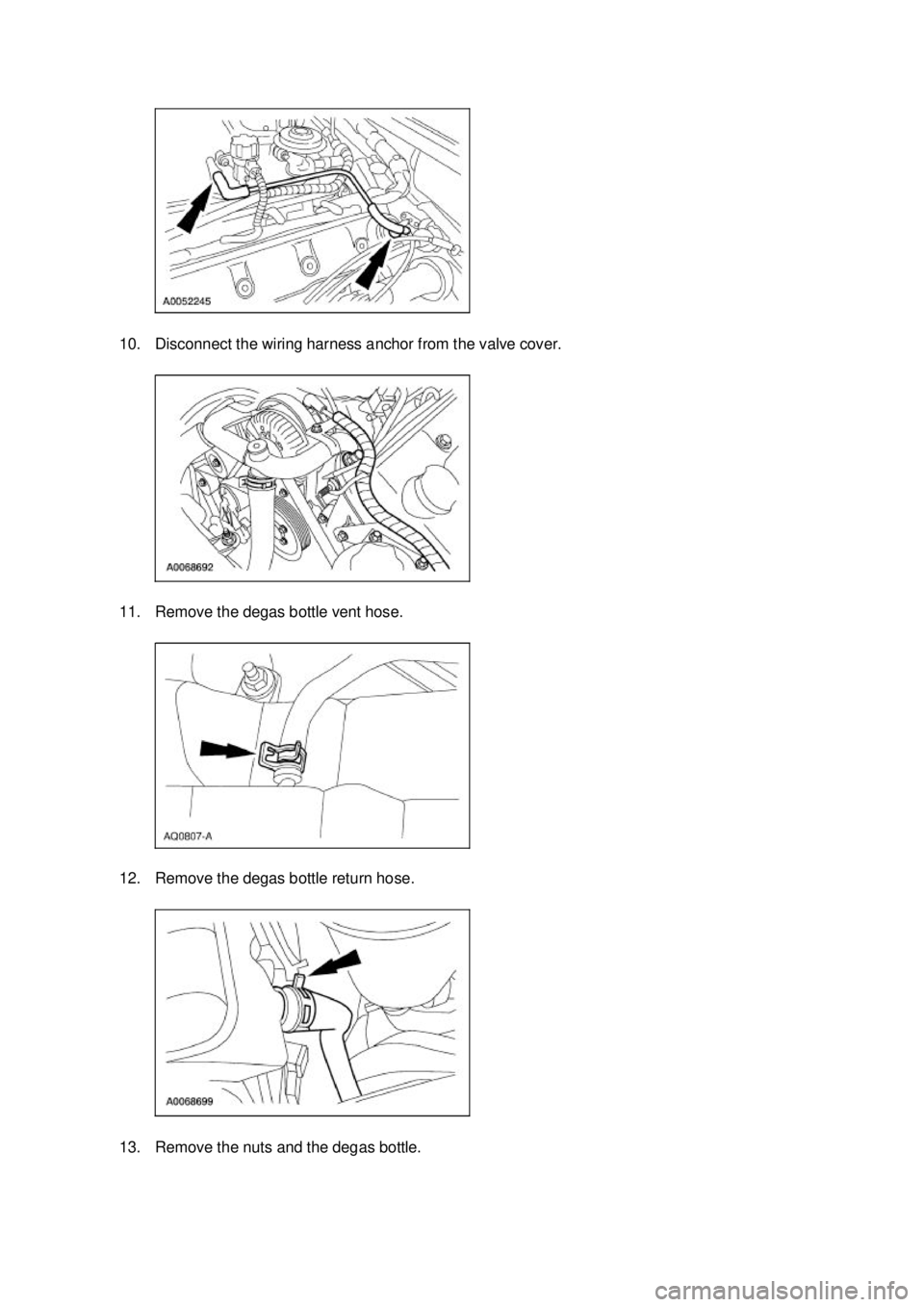 FORD MUSTANG 2003  Workshop Manual 10. Disconnect the wiring harness anchor from the valve cover. 
11. Remove the degas bottle vent hose. 
12. Remove the degas bottle return hose. 
13. Remove the nuts and the degas bottle.  Klj .  3