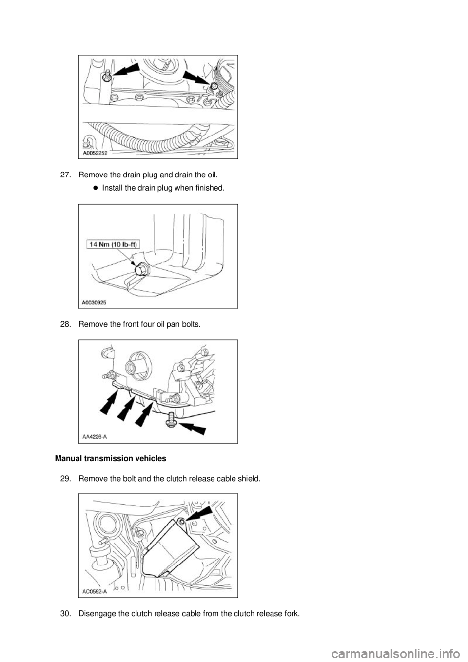 FORD MUSTANG 2003  Workshop Manual 27. Remove the drain plug and drain the oil. 
�zInstall the drain plug when finished. 
28. Remove the front four oil pan bolts. 
Manual transmission vehicles  29. Remove the bolt and the clutch releas