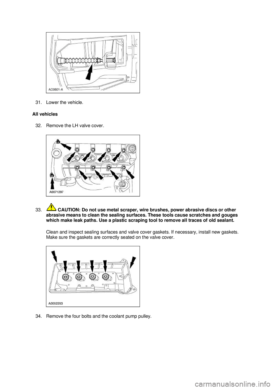 FORD MUSTANG 2003  Workshop Manual 31. Lower the vehicle. 
All vehicles  32. Remove the LH valve cover. 
33.  CAUTION: Do not use metal scraper, wire brushes, power abrasive discs or other 
abrasive means to clean the sealing surfaces.