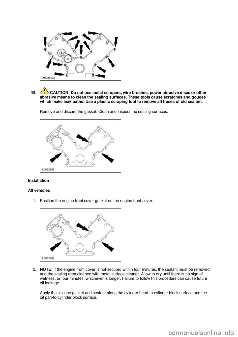 FORD MUSTANG 2003  Workshop Manual 39.
 CAUTION: Do not use metal scrapers, wire brushes, power abrasive discs or other 
abrasive means to clean the sealing surfaces. These tools cause scratches and gouges 
which make leak paths. Use a