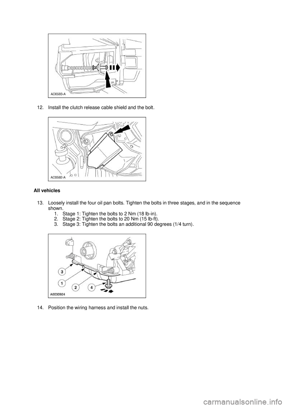 FORD MUSTANG 2003  Workshop Manual 12. Install the clutch release cable shield and the bolt. 
All vehicles  13. Loosely install the four oil pan bolts. Tighten the bolts in three stages, and in the sequence  shown. 1. Stage 1: Tighten 
