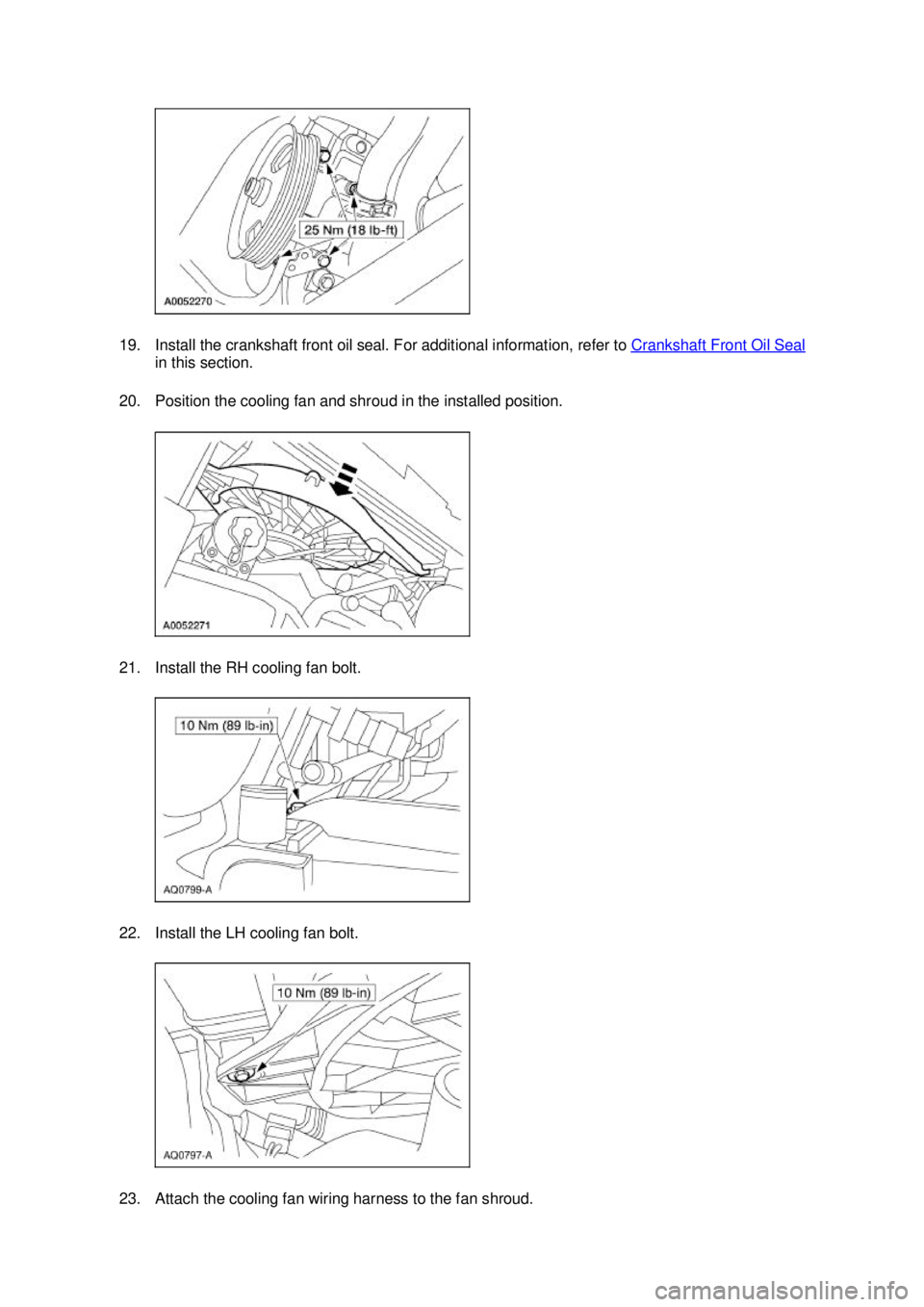 FORD MUSTANG 2003  Workshop Manual 19. Install the crankshaft front oil seal. For additional information, refer to 
Crankshaft Front Oil Seal in this section. 
20. Position the cooling fan and shroud in the installed position. 
21. Ins